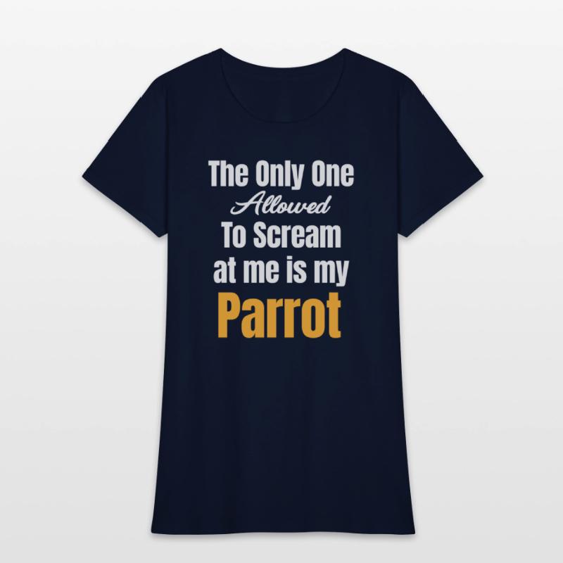 The Only One Allowed To Scream At Me Is My Parrot