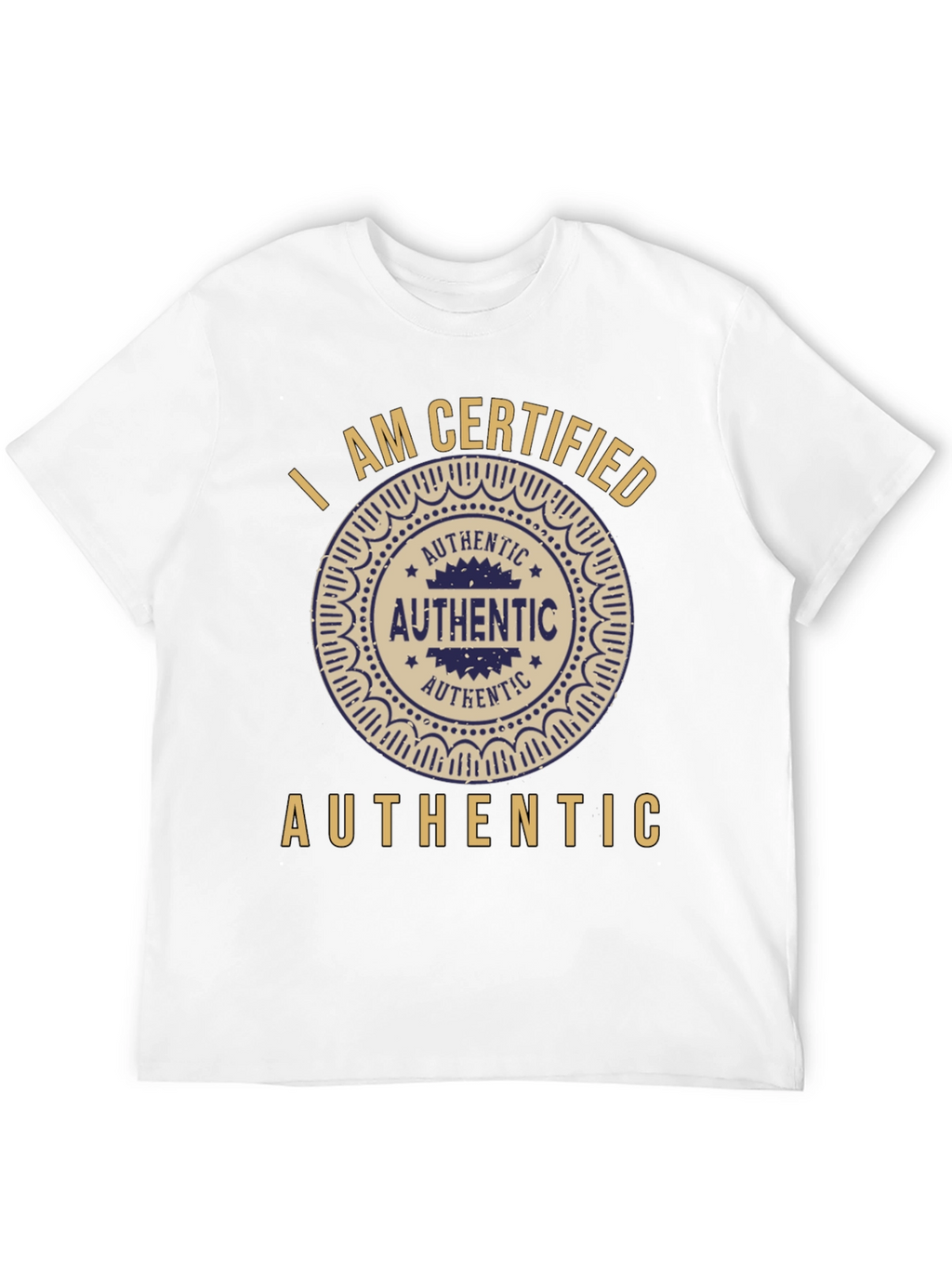 I am Certified Authentic Graphic T-Shirt