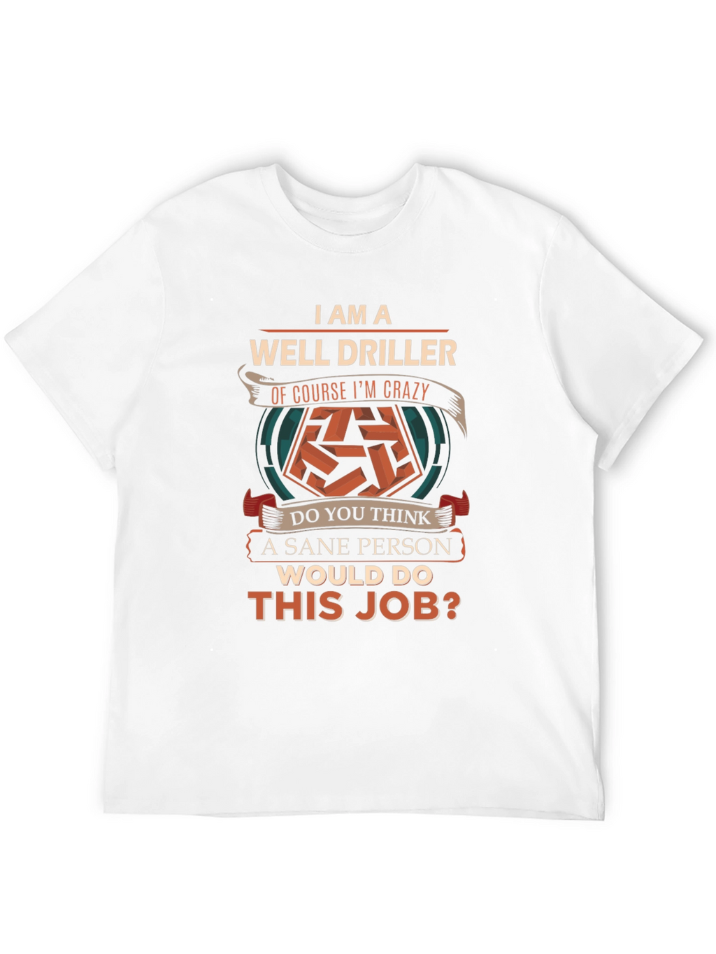Well Driller Crazy Job T-Shirt