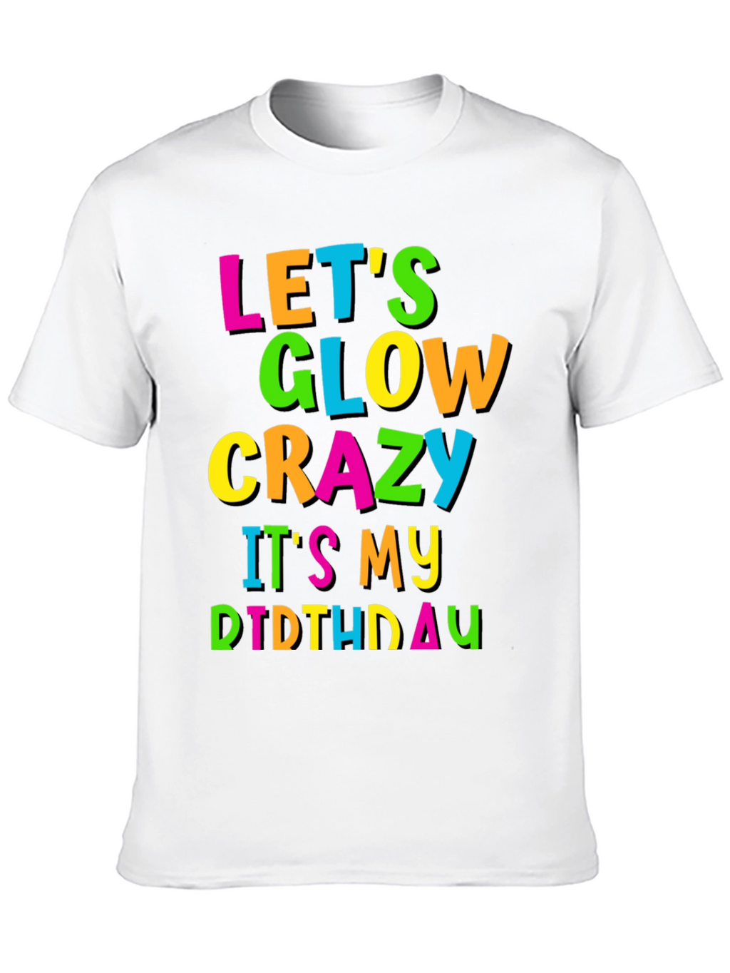 Lets Glow Crazy Birthday T-Shirt