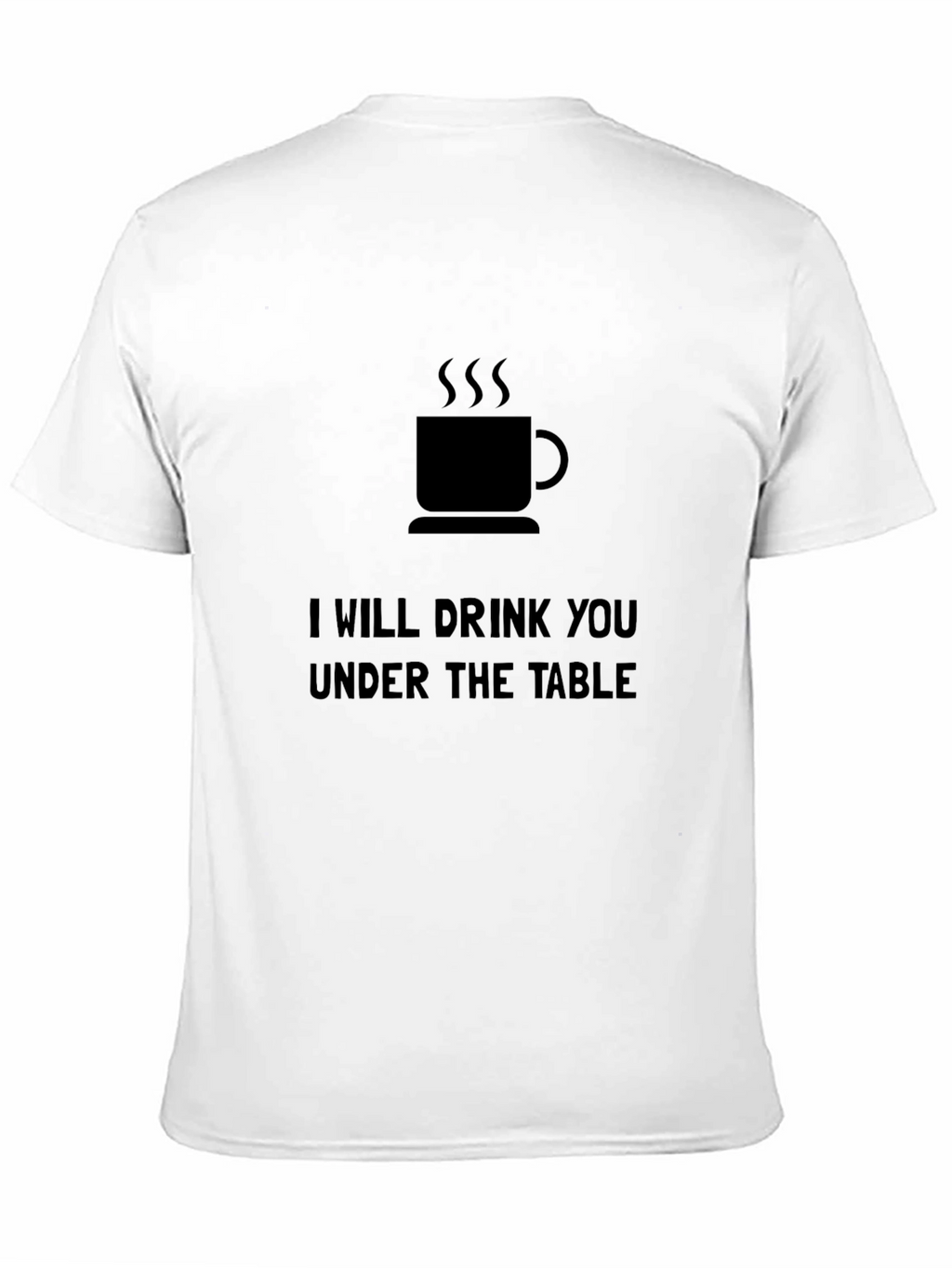 I Will Drink You Under the Table T-Shirt