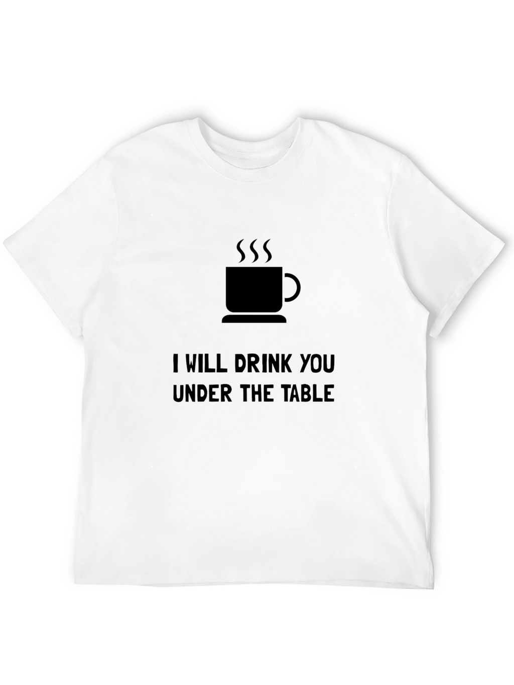 I Will Drink You Under the Table T-Shirt