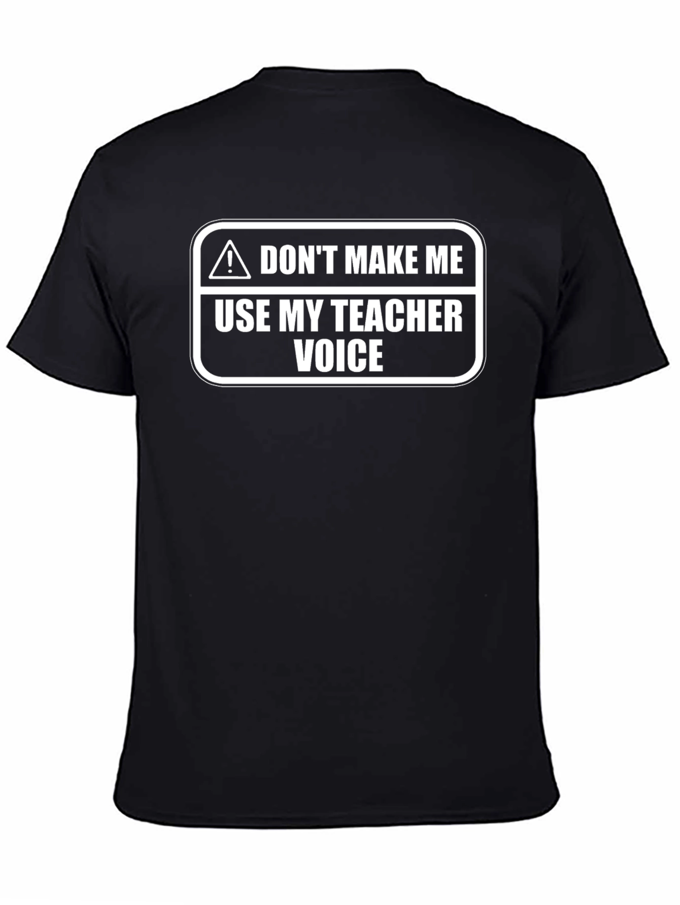 Dont Make Me Use My Teacher Voice T-Shirt