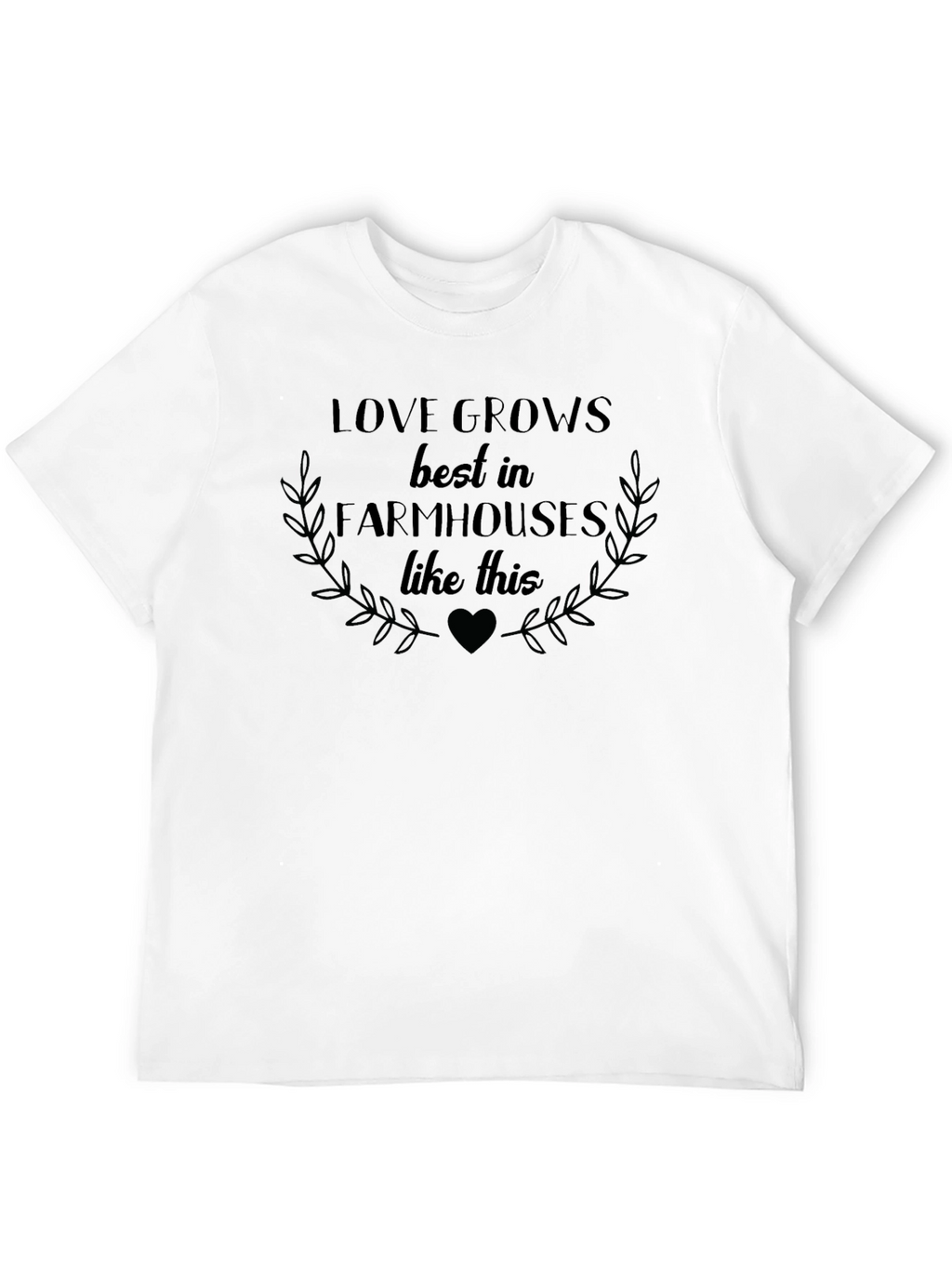 Love Grows Best in Farmhouses Graphic Tee