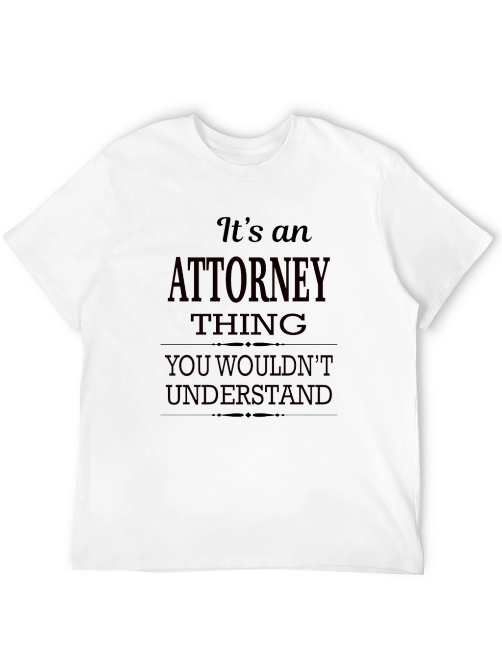 Attorney Thing T-Shirt - You Wouldnt Understand