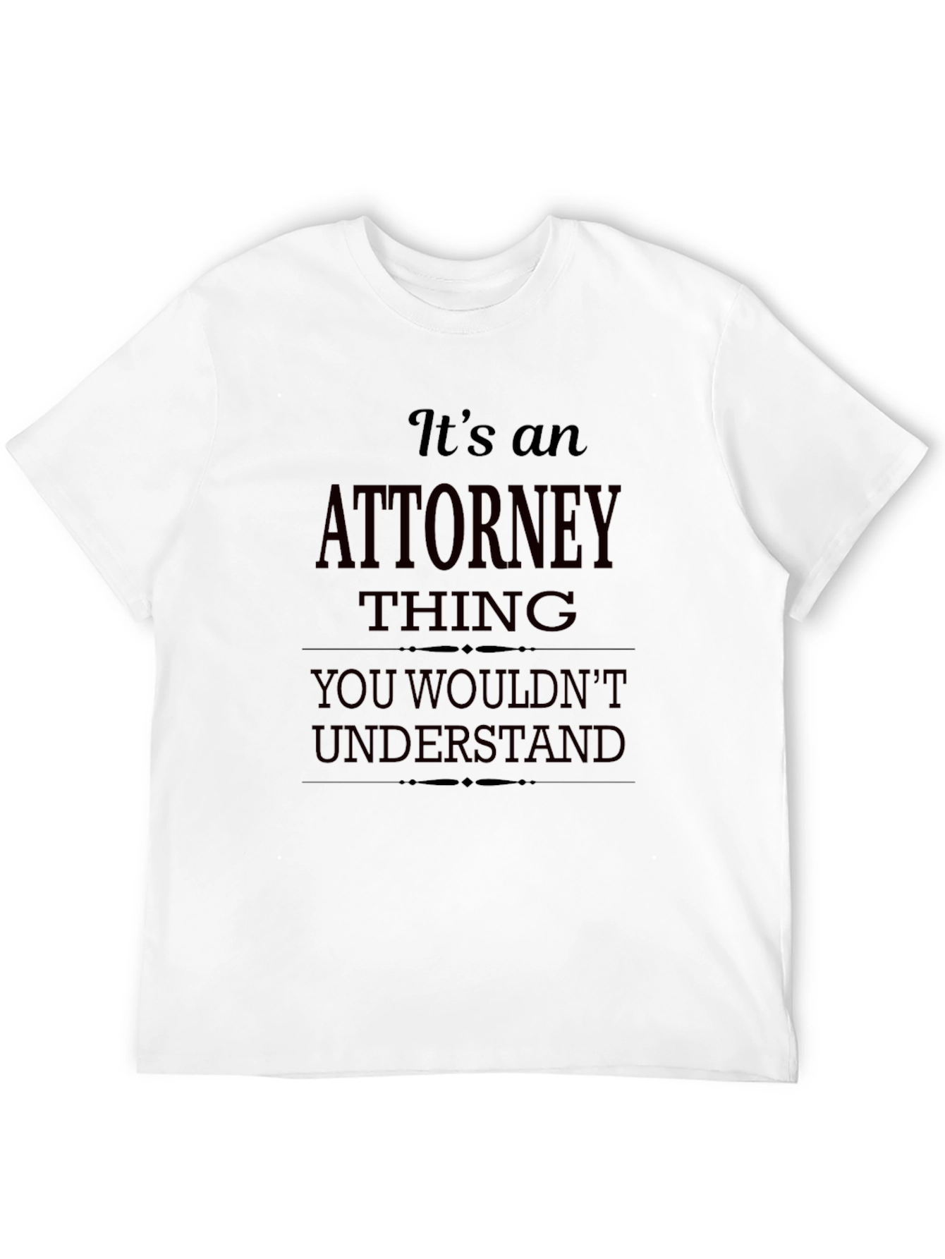 Attorney Thing T-Shirt - You Wouldnt Understand
