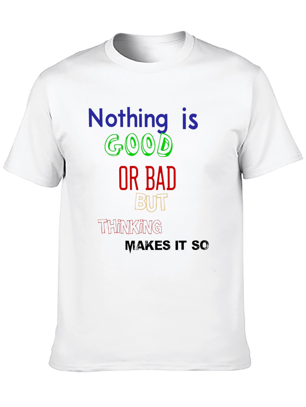 Nothing Is Good or Bad T-Shirt
