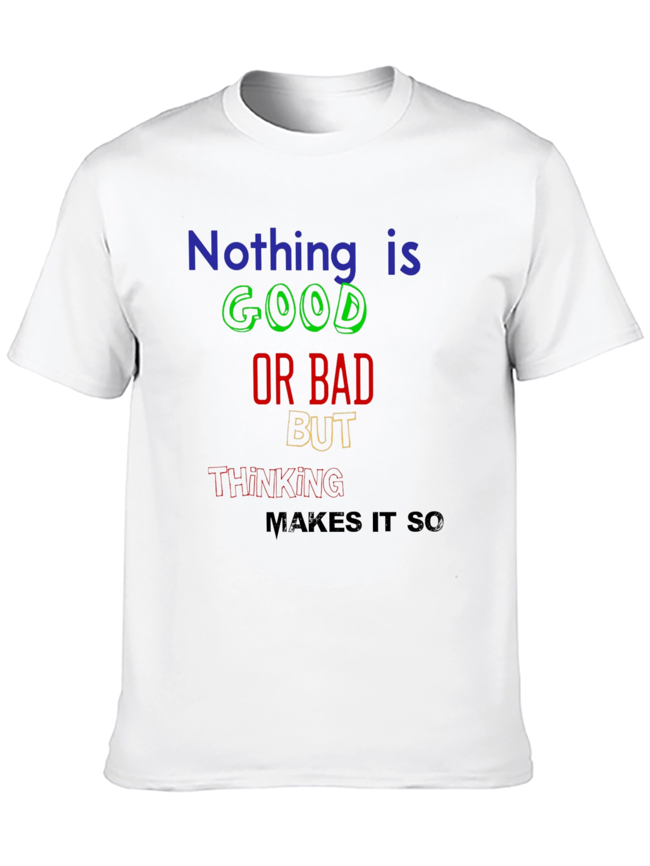 Nothing Is Good or Bad T-Shirt
