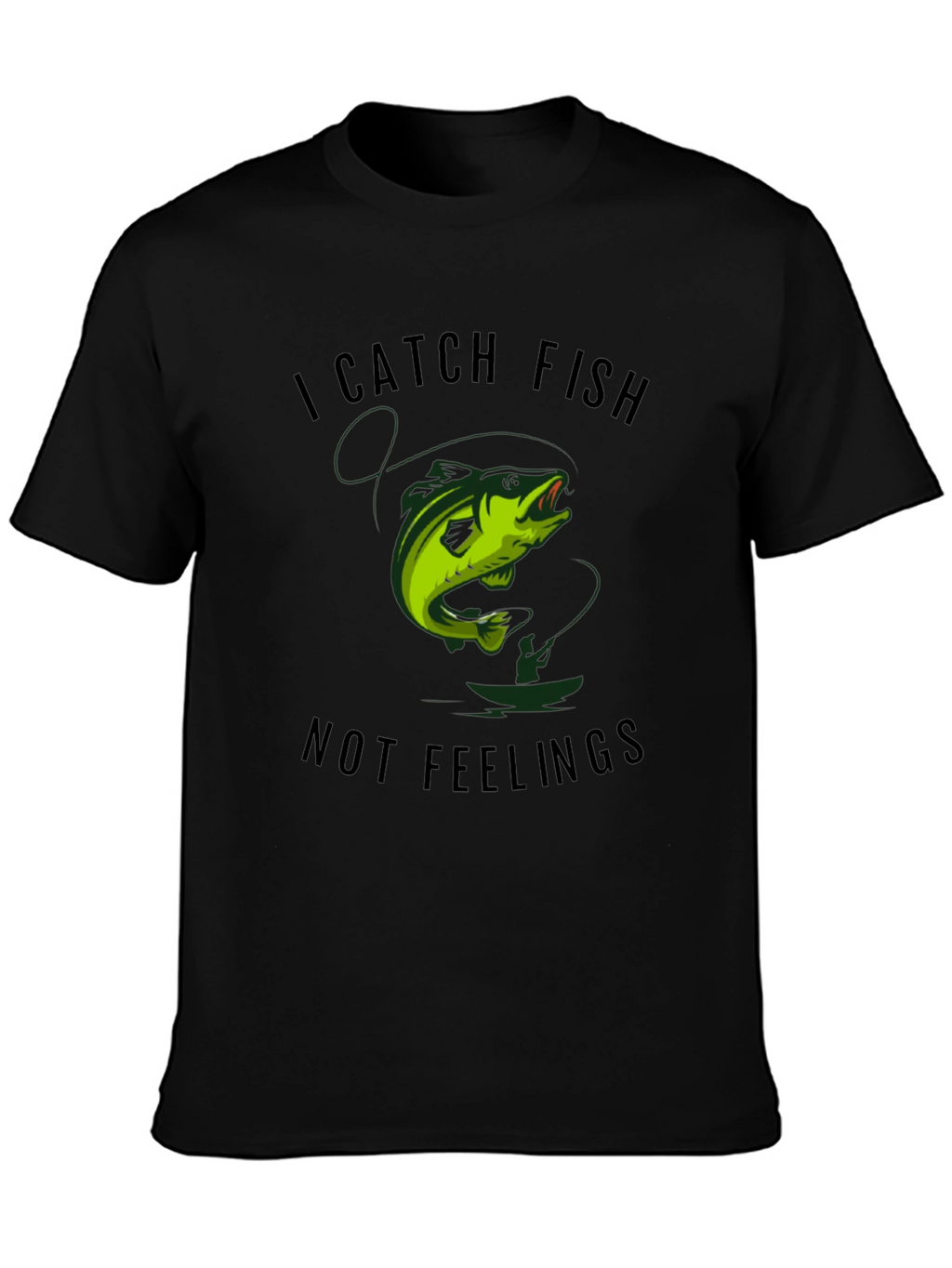 I Catch Fish Not Feelings Graphic Tee