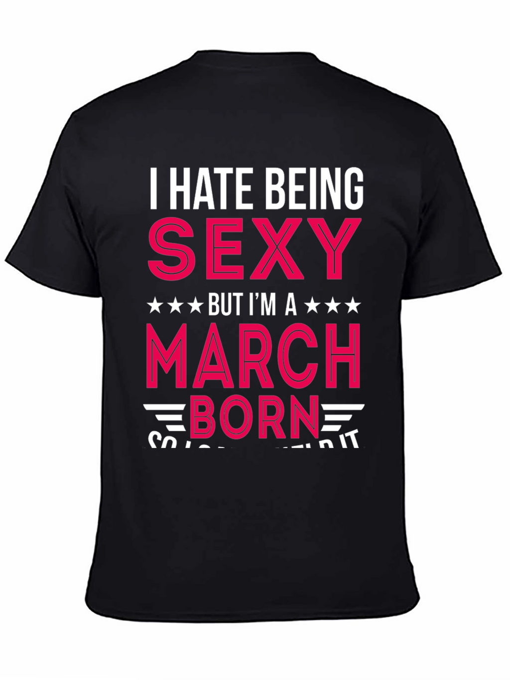 I Hate Being Sexy March Born T-Shirt