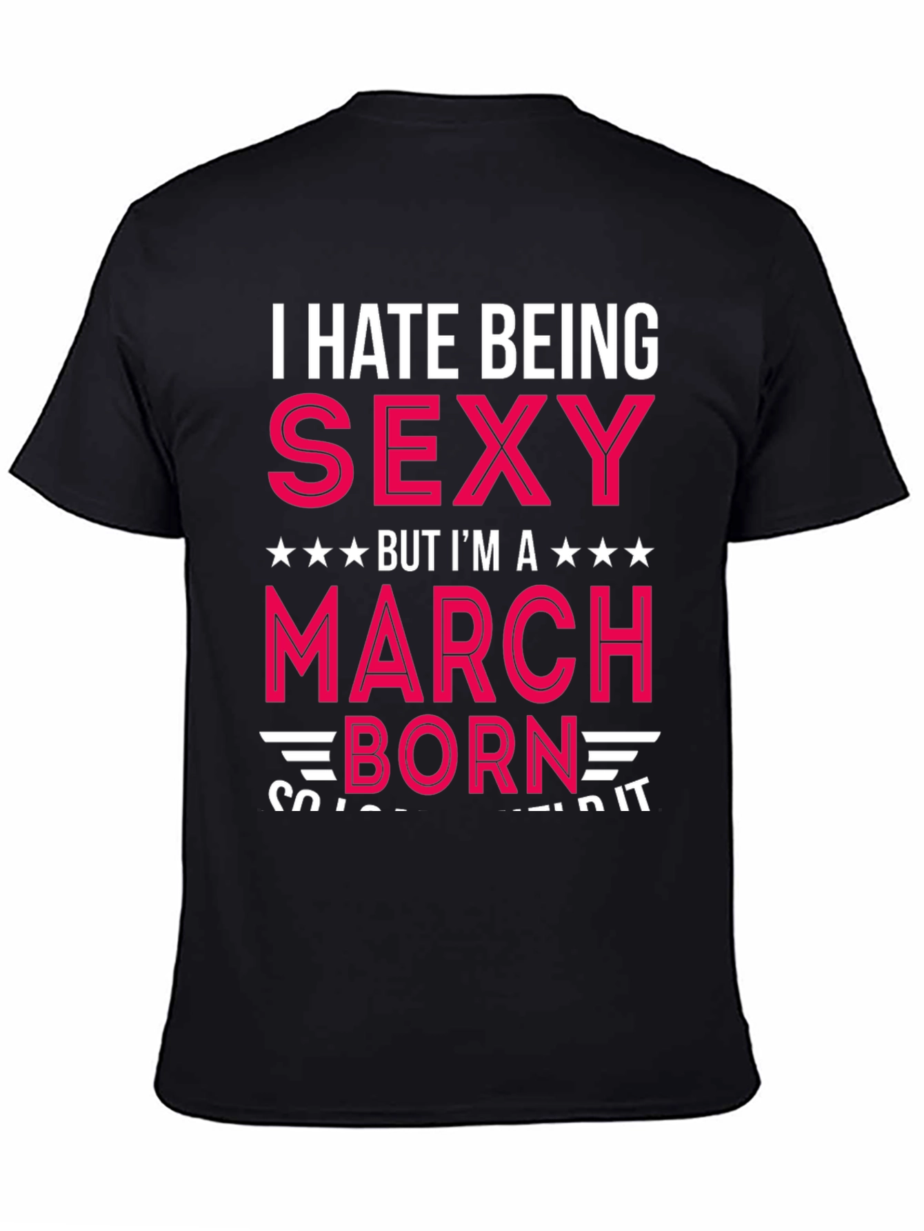 I Hate Being Sexy March Born T-Shirt