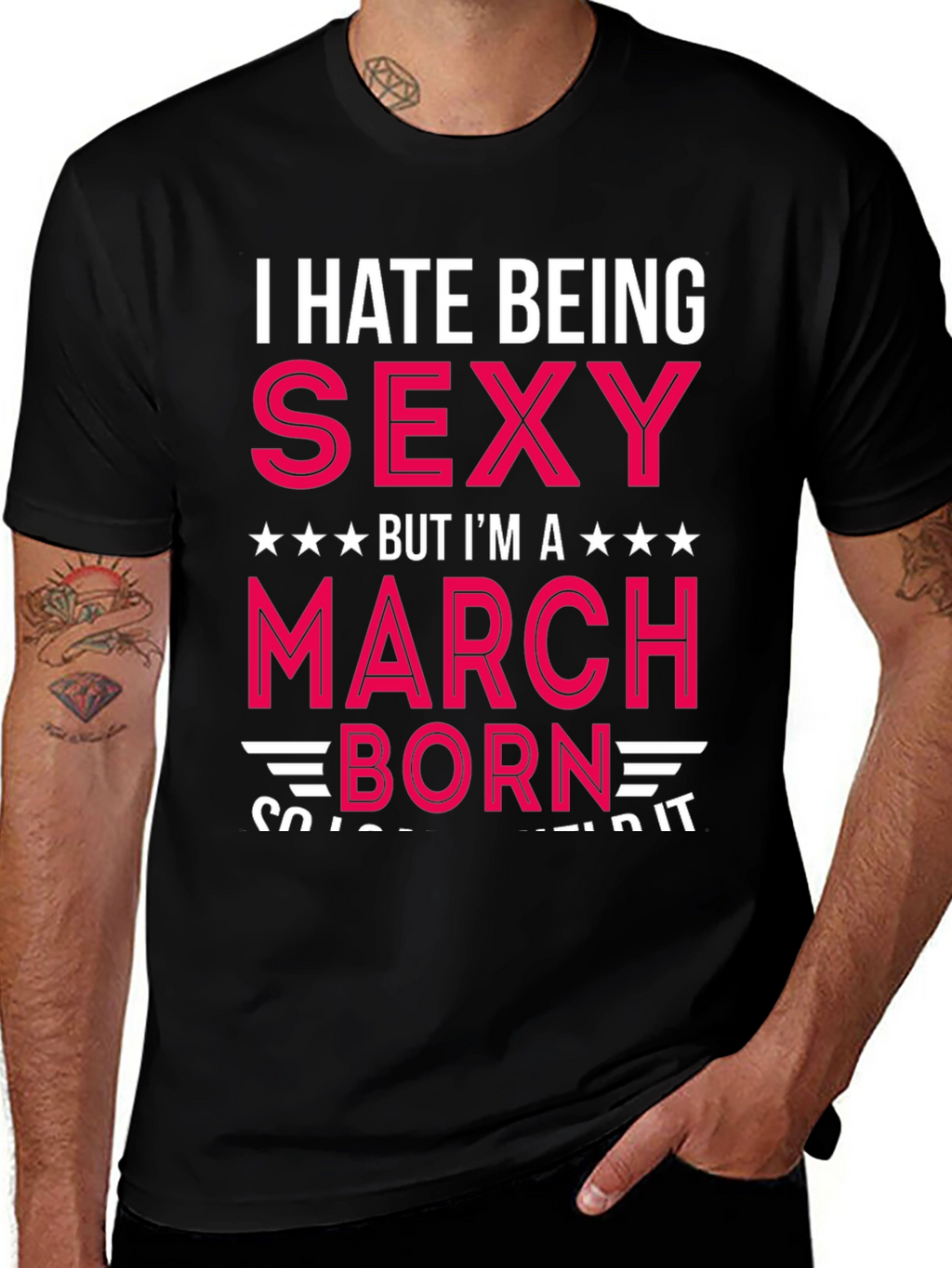 I Hate Being Sexy March Born T-Shirt