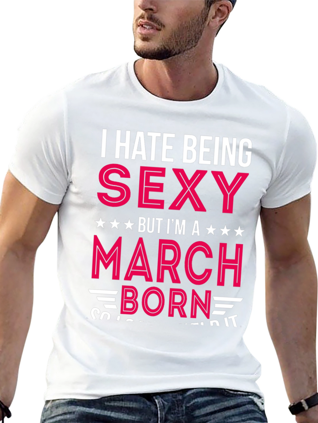 I Hate Being Sexy March Born T-Shirt