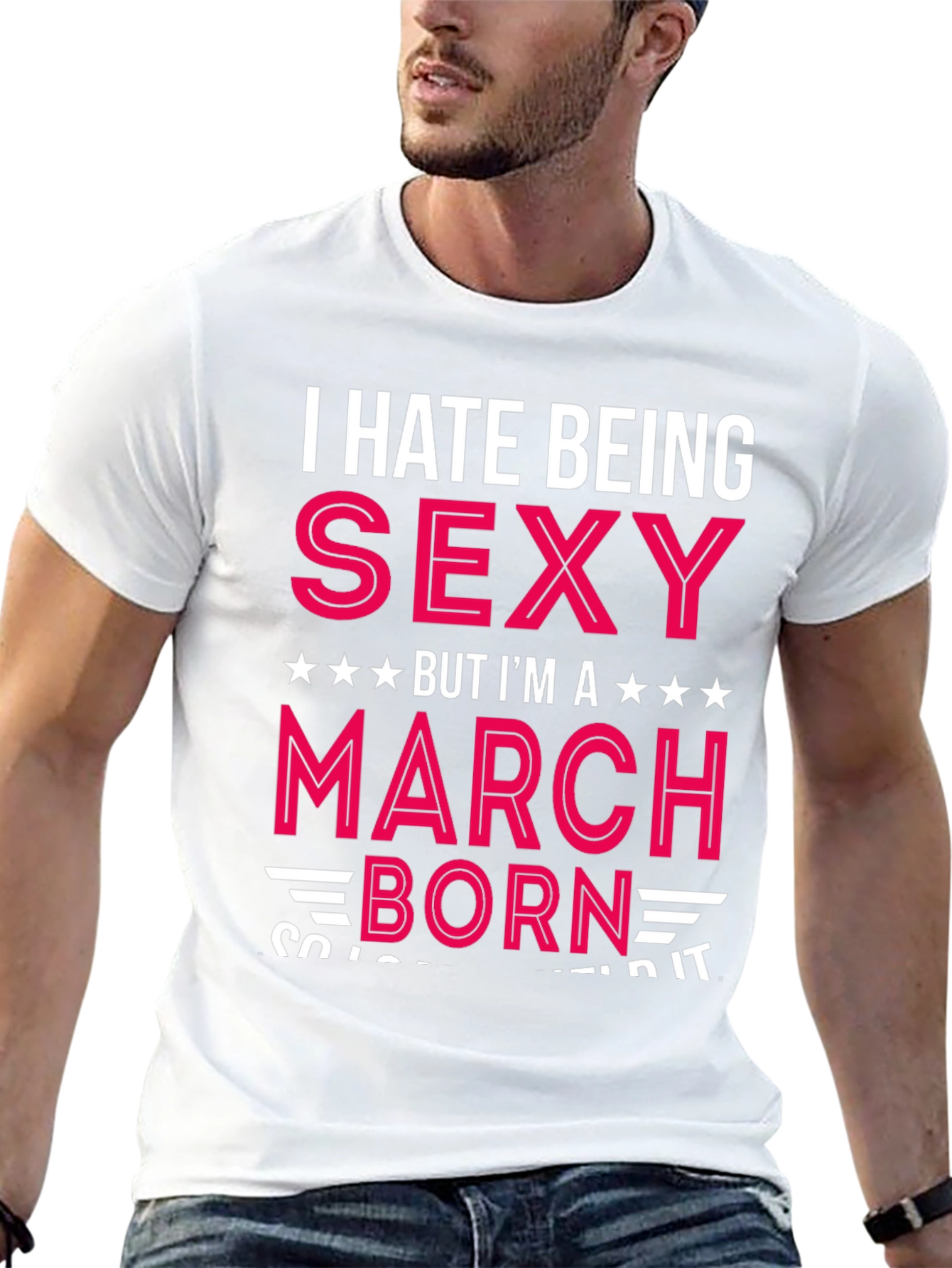 I Hate Being Sexy March Born T-Shirt