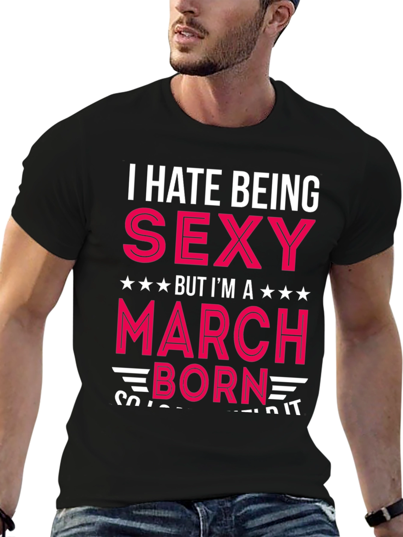 I Hate Being Sexy March Born T-Shirt
