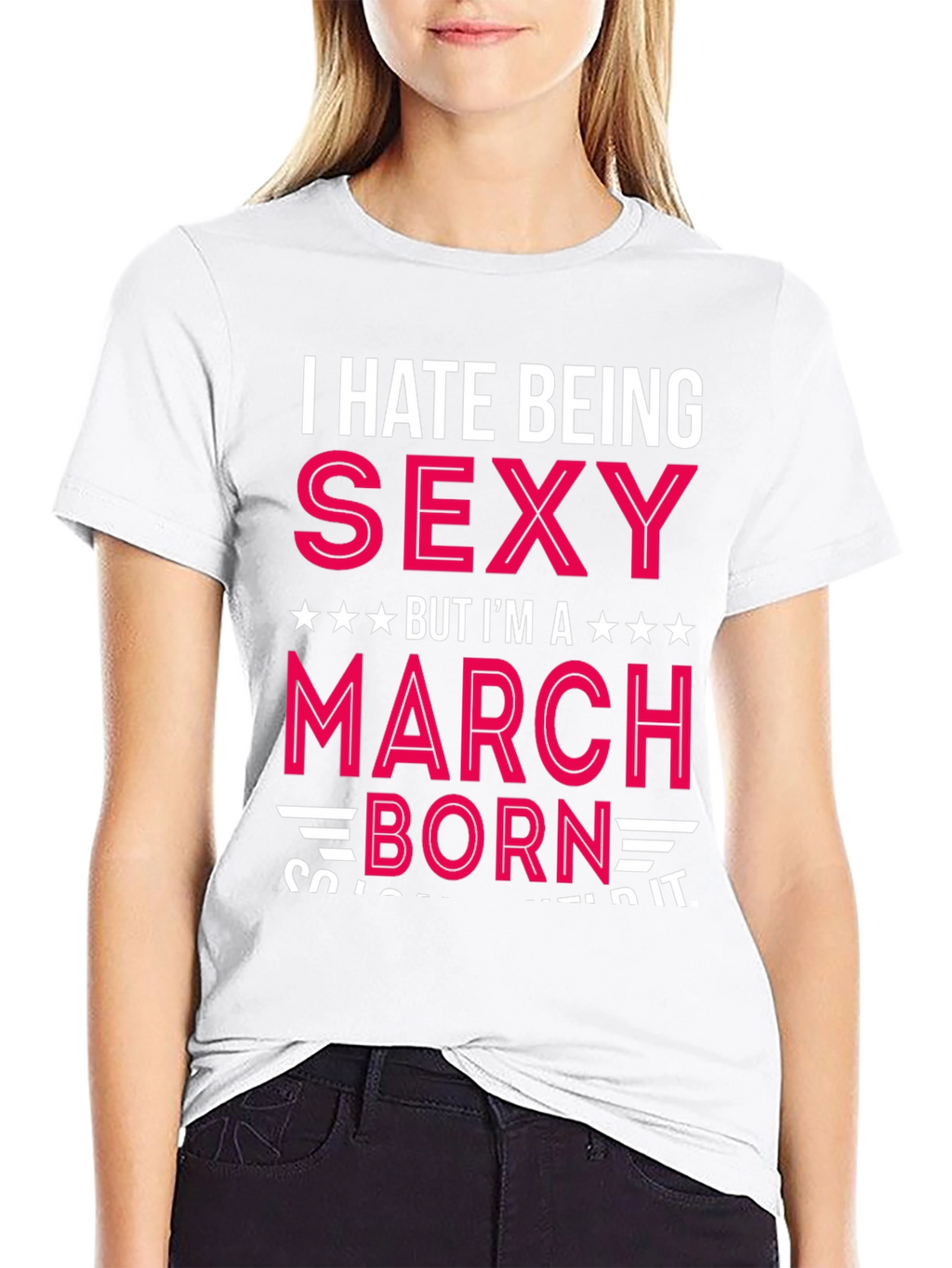 I Hate Being Sexy March Born T-Shirt