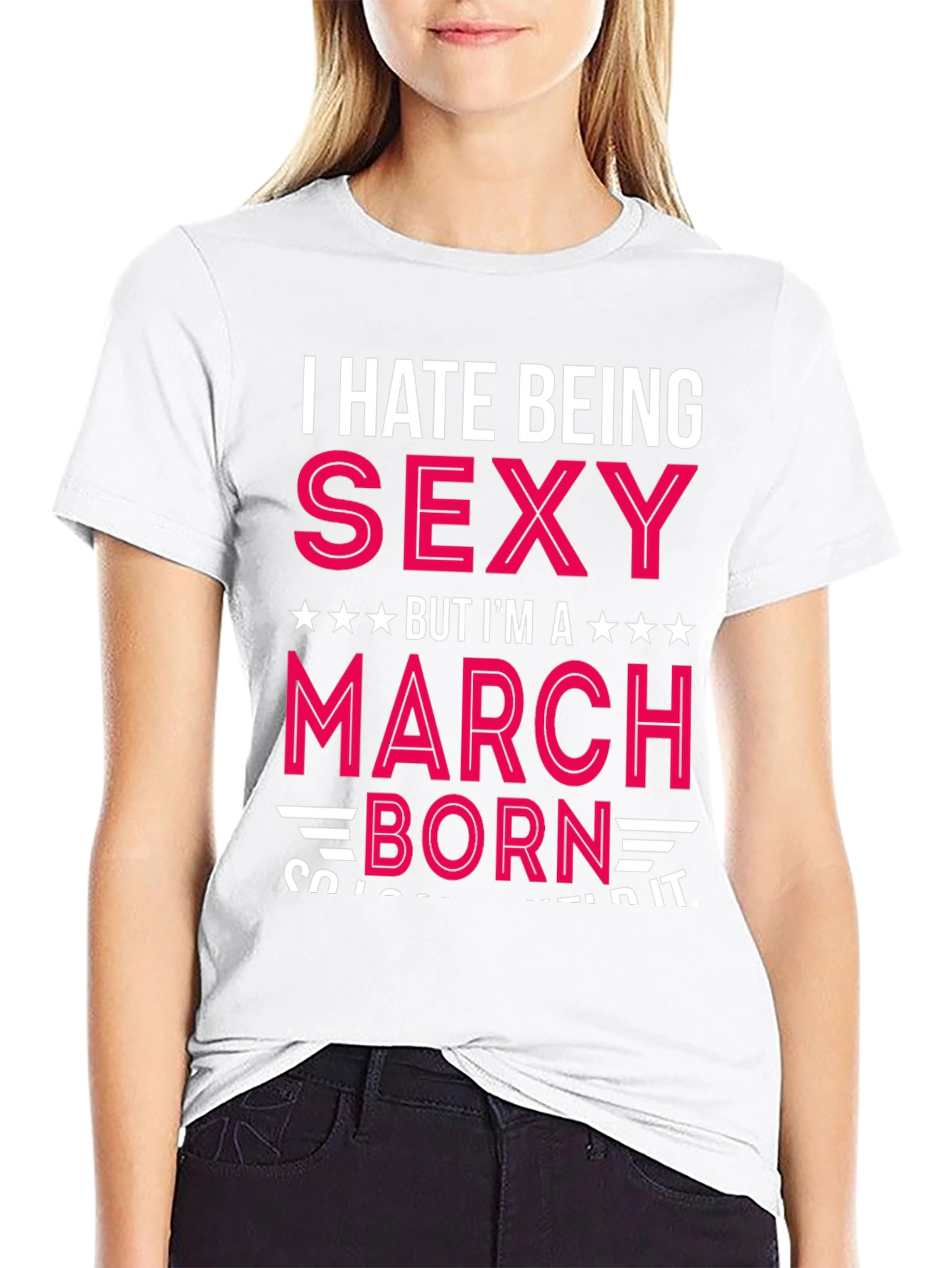 I Hate Being Sexy March Born T-Shirt