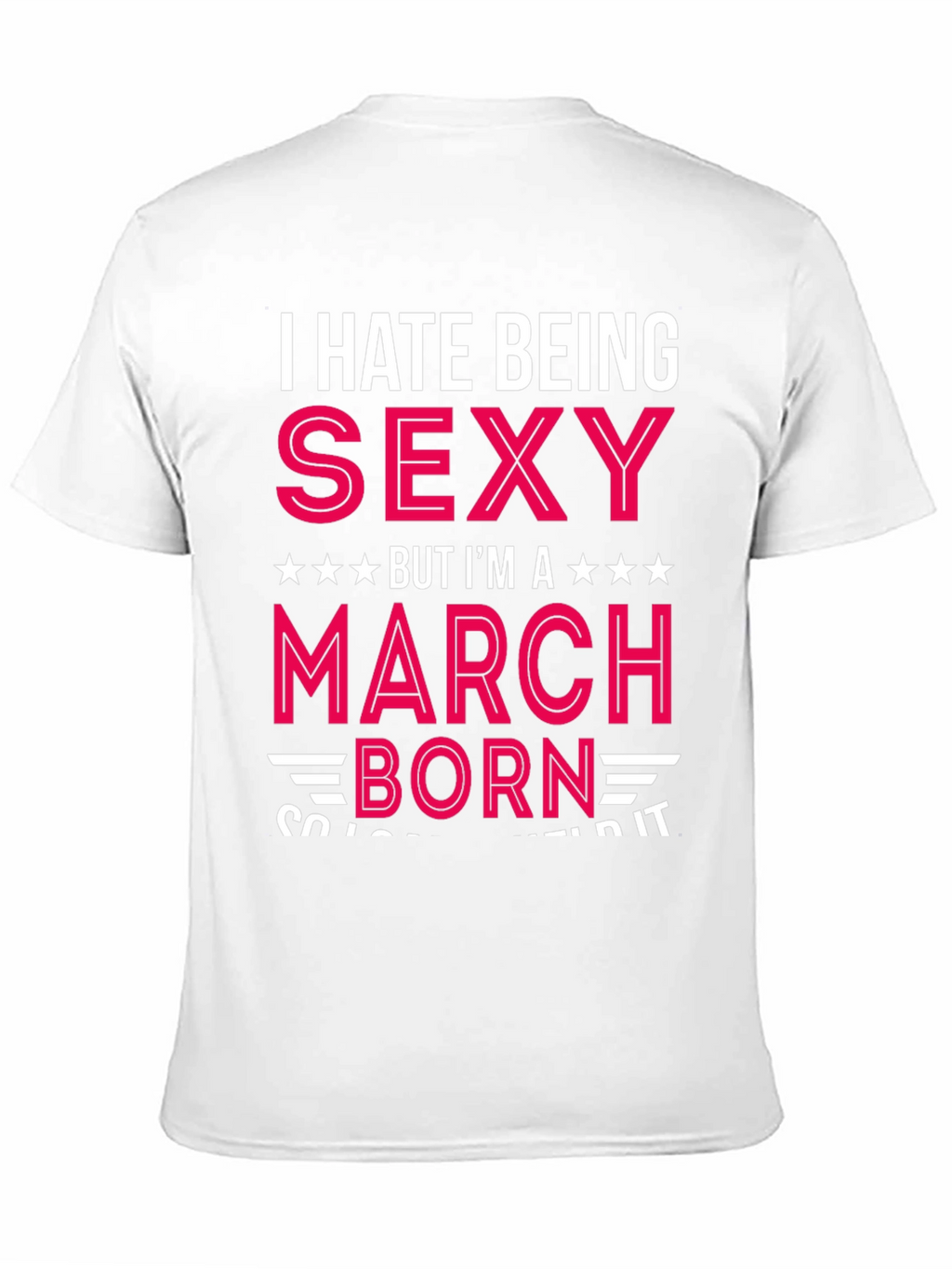 I Hate Being Sexy March Born T-Shirt