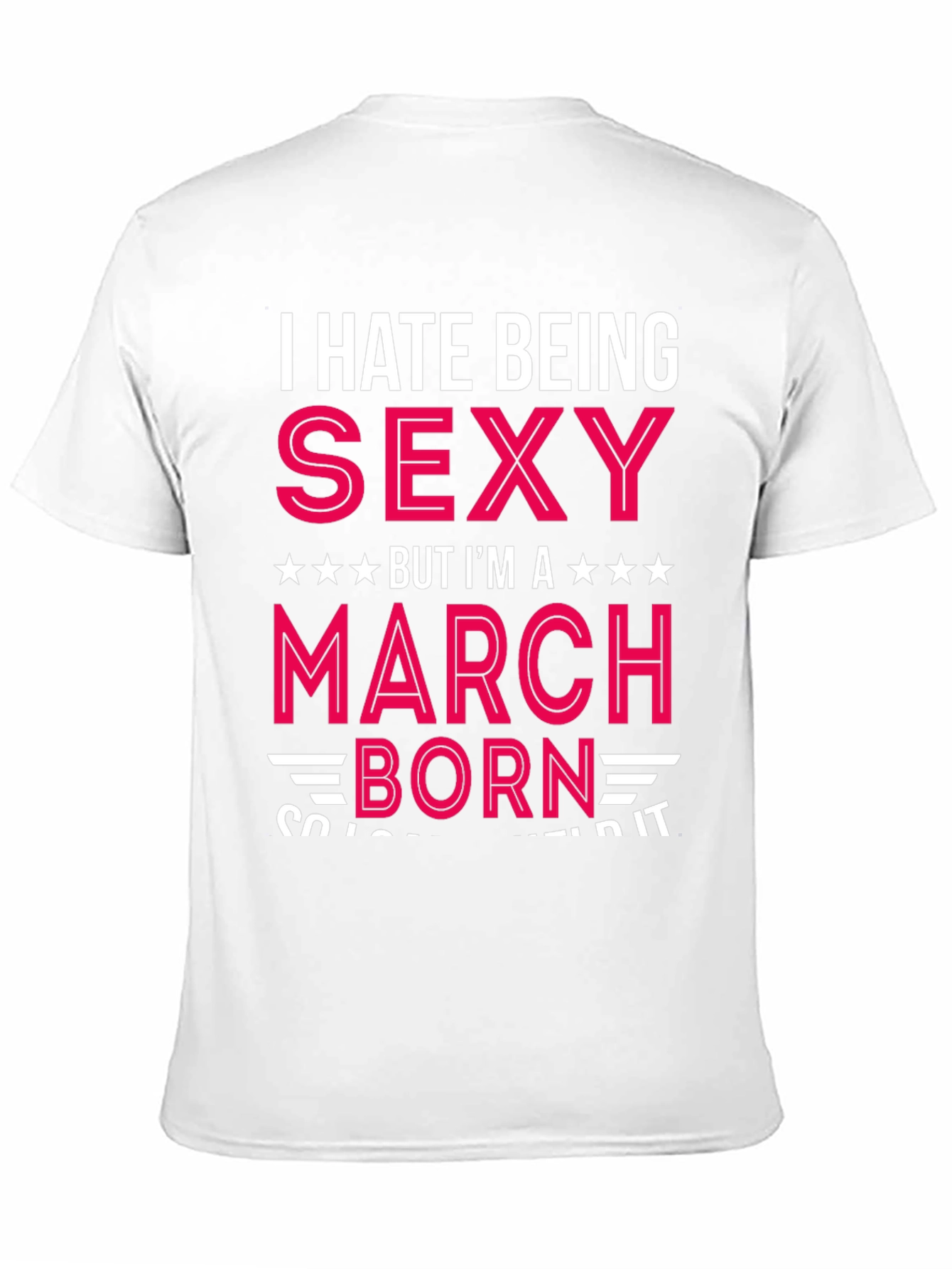 I Hate Being Sexy March Born T-Shirt
