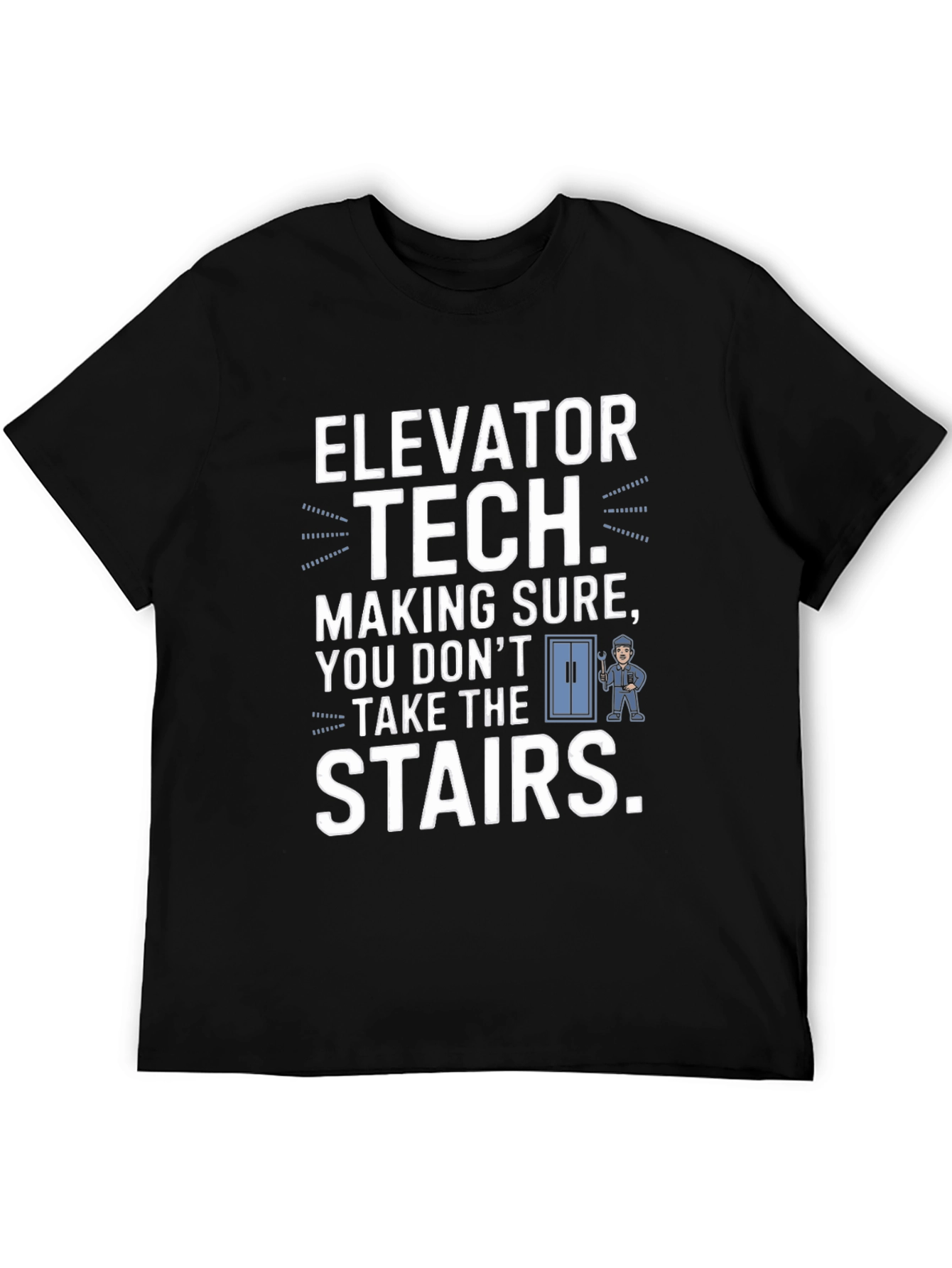 Elevator Tech T-Shirt - Making Sure You Dont Take The Stairs
