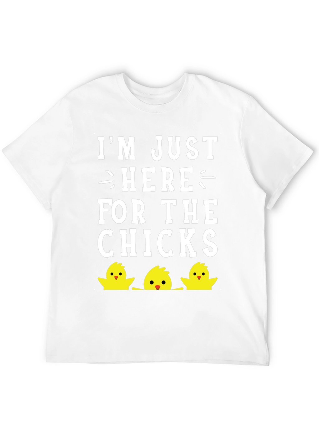 Im Just Here For The Chicks Easter T-Shirt