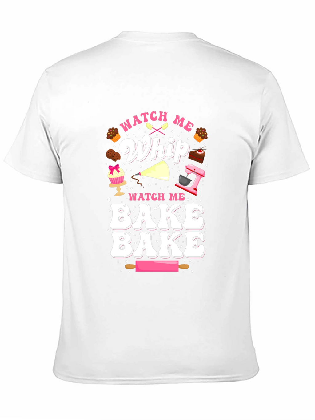 Watch Me Whip & Bake T-Shirt