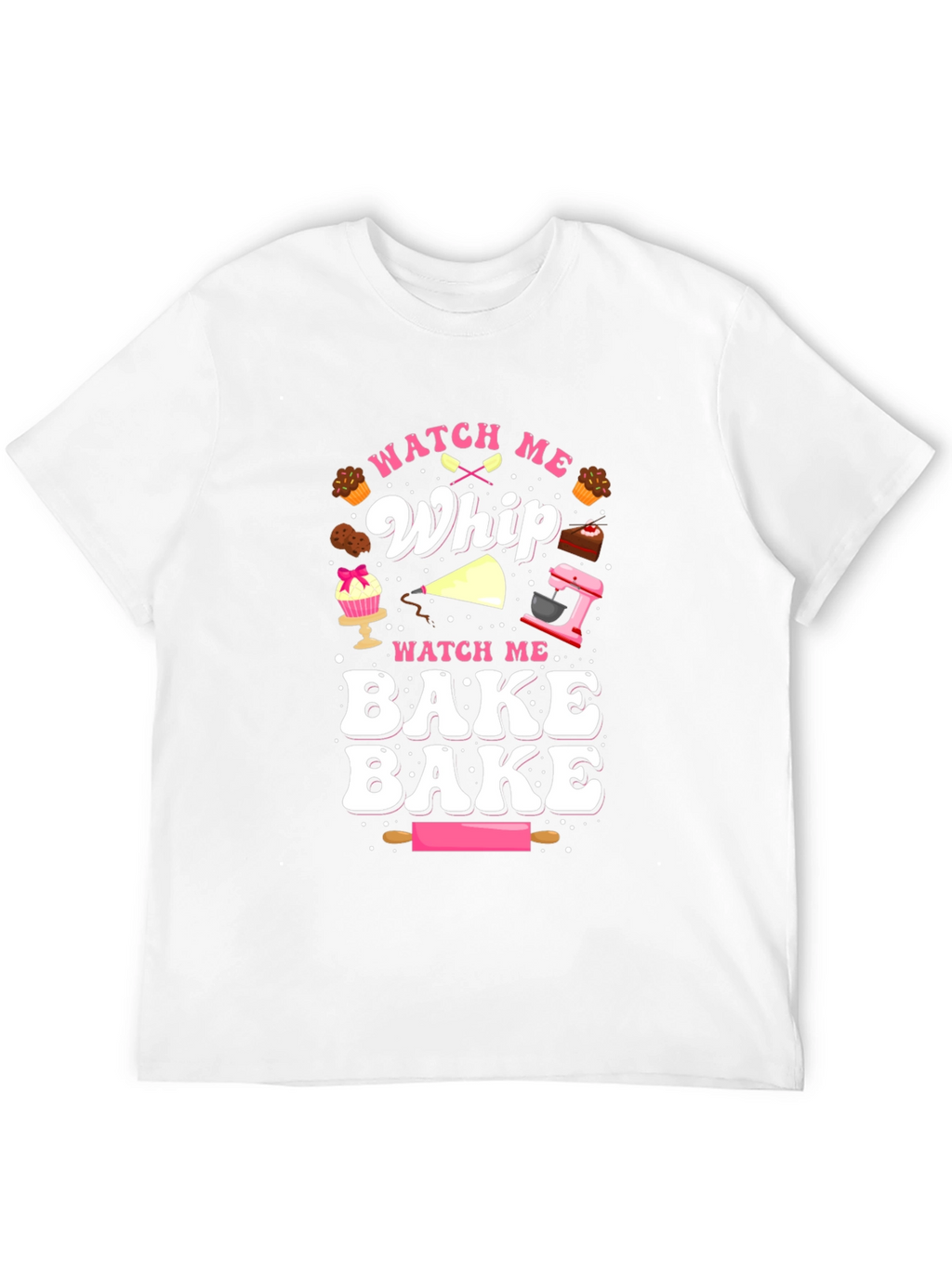 Watch Me Whip & Bake T-Shirt