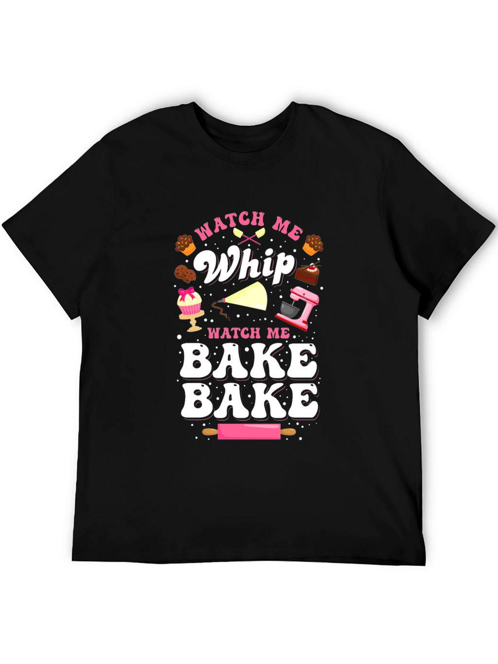 Watch Me Whip & Bake T-Shirt