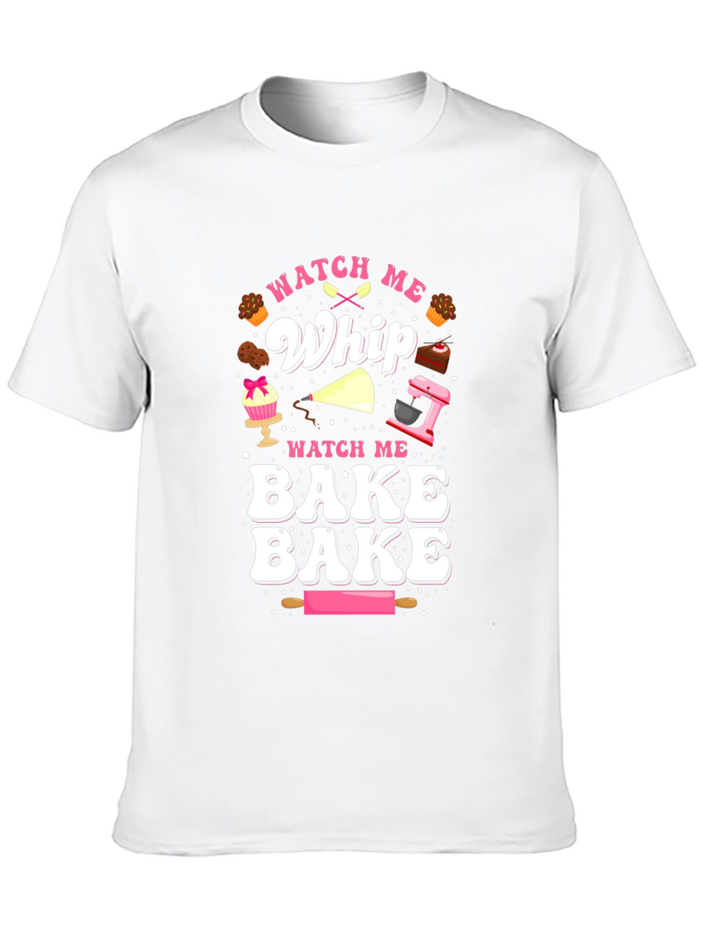 Watch Me Whip & Bake T-Shirt