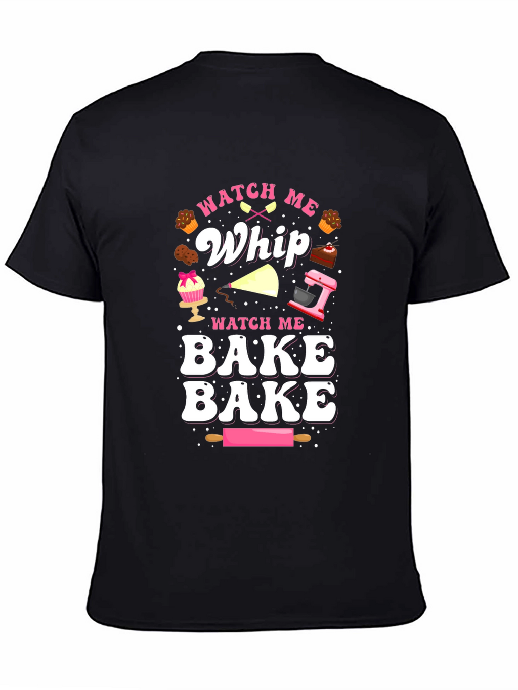 Watch Me Whip & Bake T-Shirt