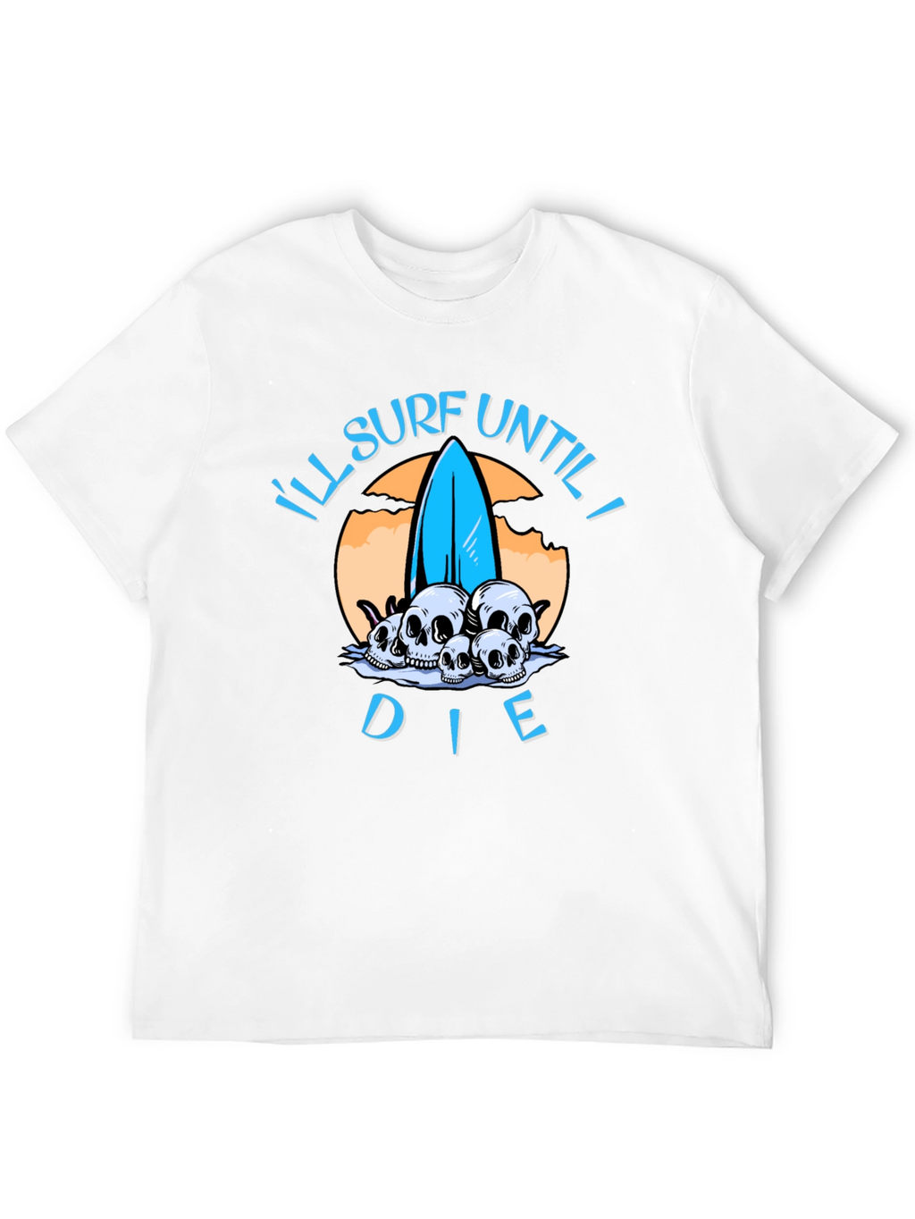 Ill Surf Until I Die T-Shirt