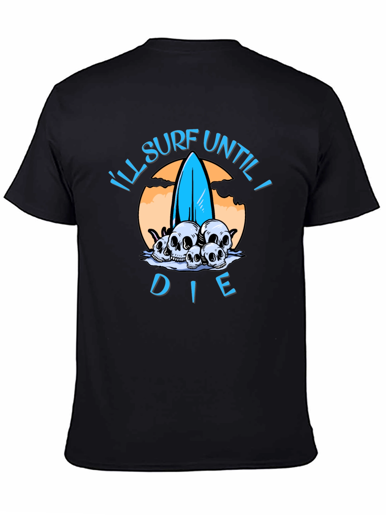 Ill Surf Until I Die T-Shirt