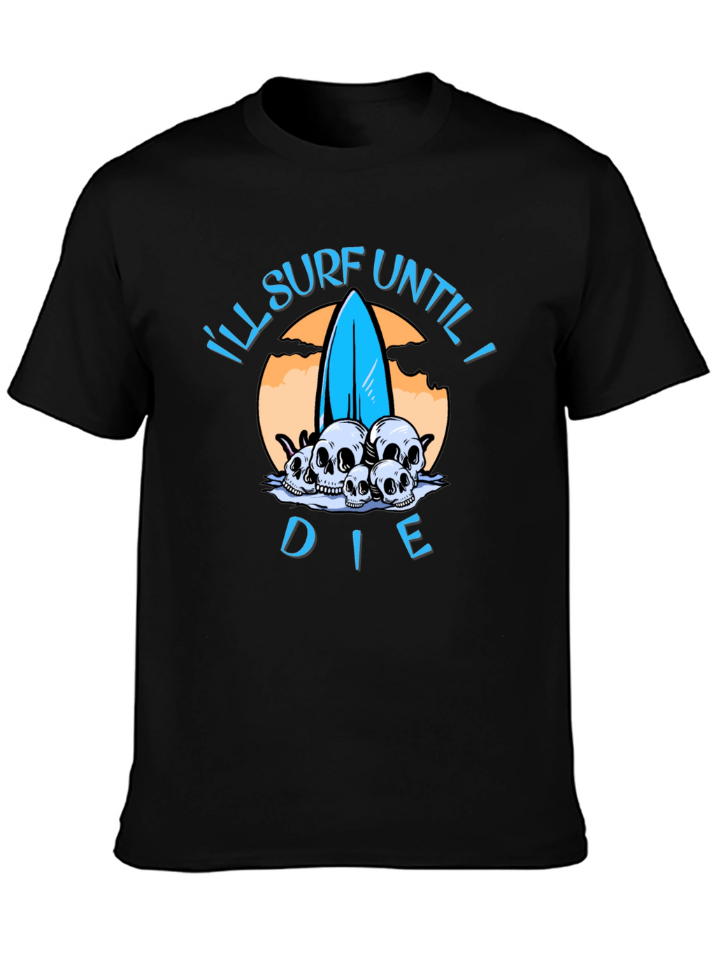 Ill Surf Until I Die T-Shirt