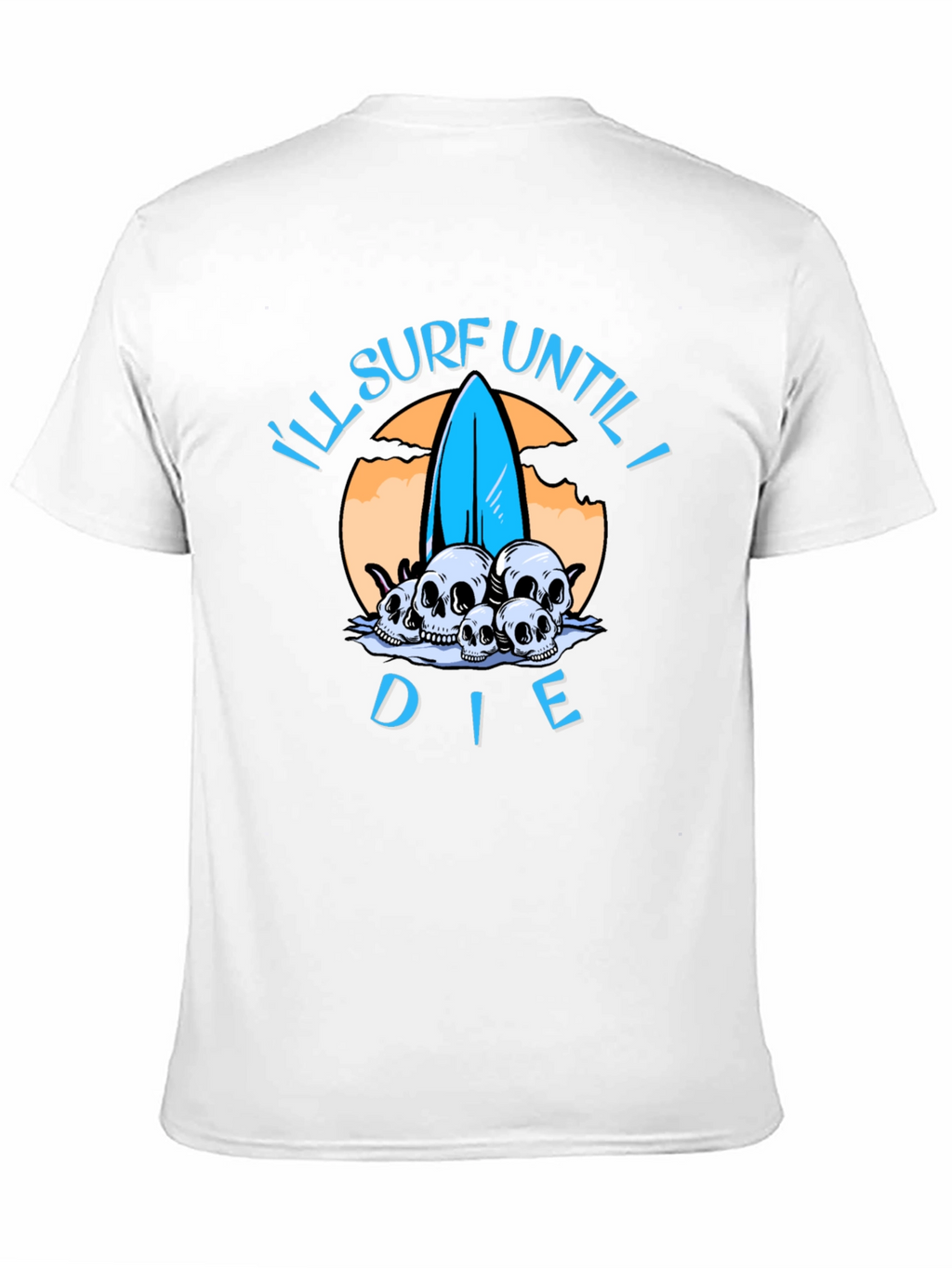 Ill Surf Until I Die T-Shirt
