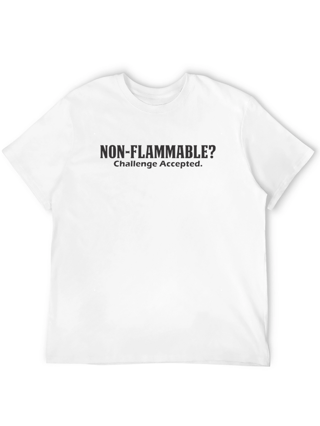 Non-Flammable? Challenge Accepted T-Shirt