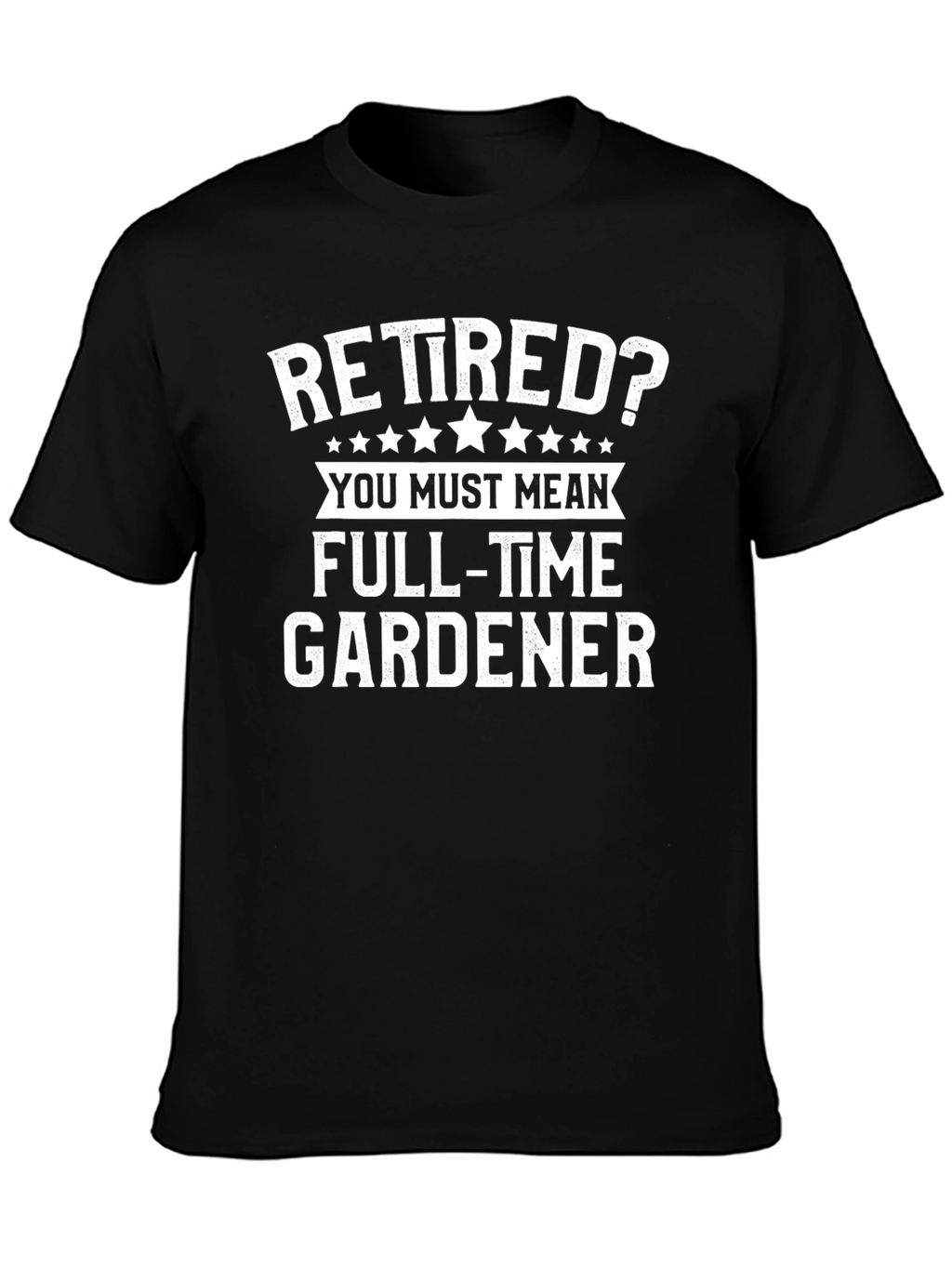 Retired? Full-Time Gardener T-Shirt