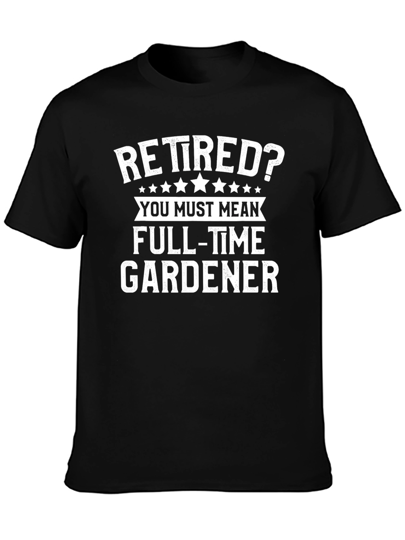 Retired? Full-Time Gardener T-Shirt