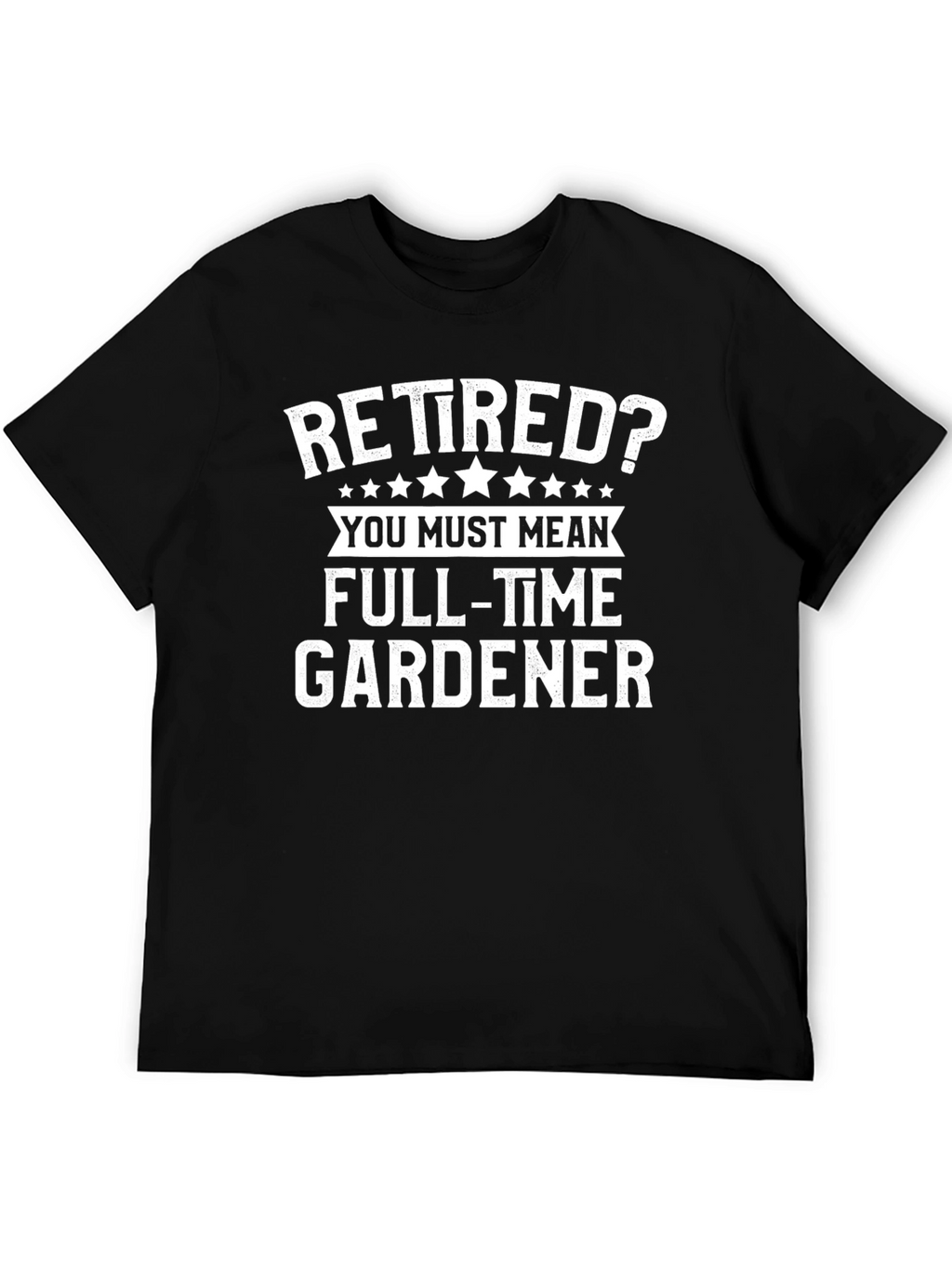 Retired? Full-Time Gardener T-Shirt