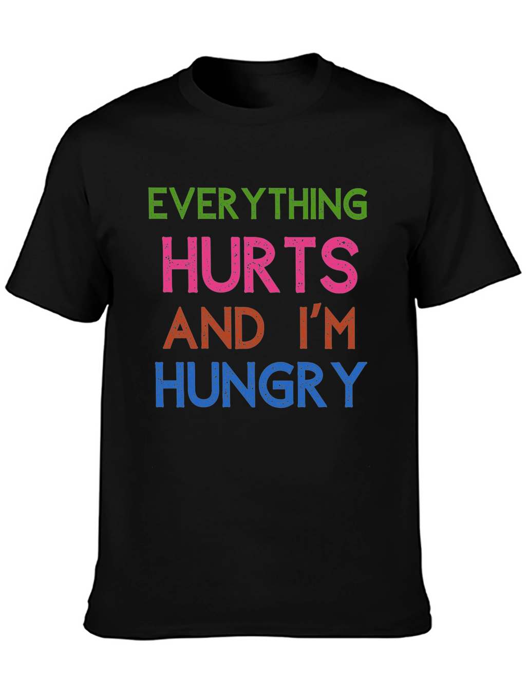 Everything Hurts Im Hungry T-Shirt Funny Graphic Tee