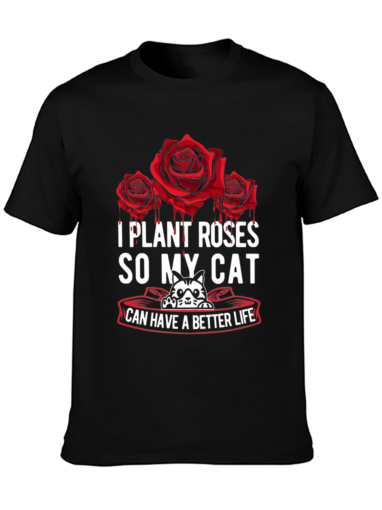 I Plant Roses So My Cat Can Have A Better Life T-Shirt