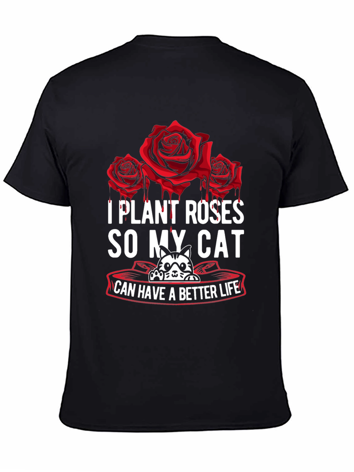 I Plant Roses So My Cat Can Have A Better Life T-Shirt