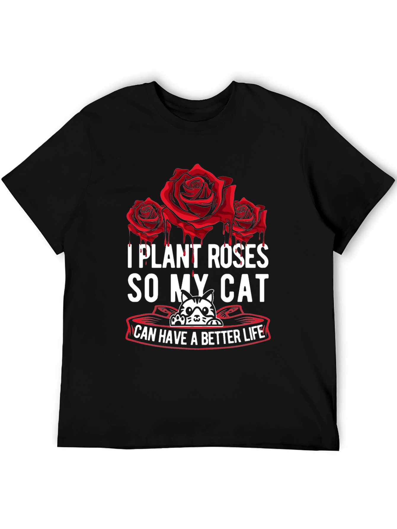 I Plant Roses So My Cat Can Have A Better Life T-Shirt