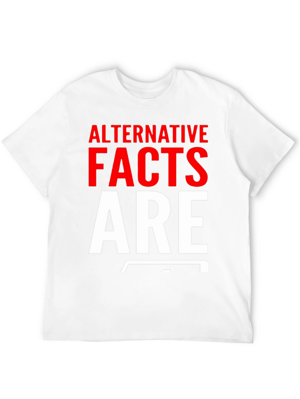 Alternative Facts Are Fake T-Shirt