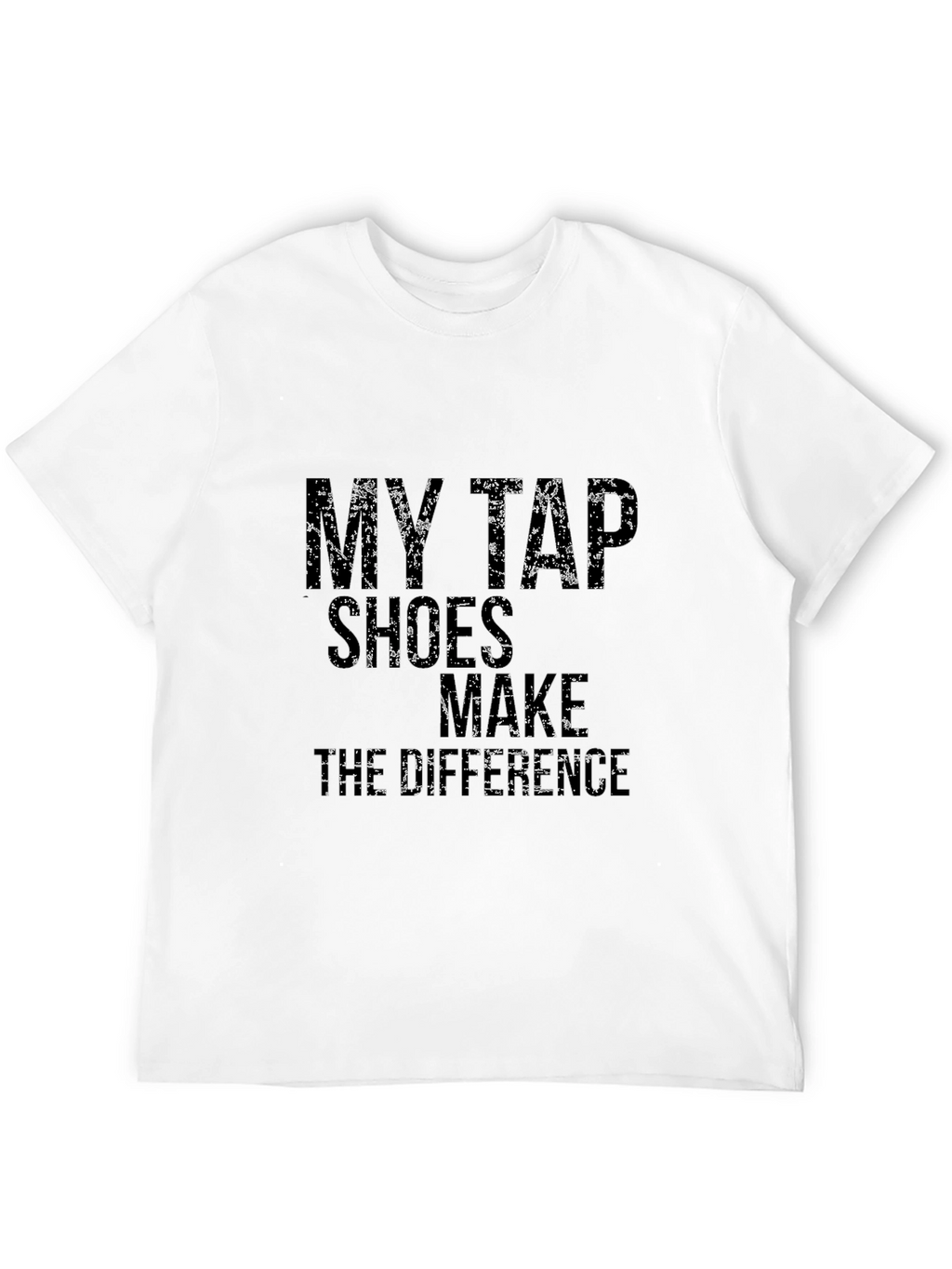 My Tap Shoes Make the Difference Black T-Shirt