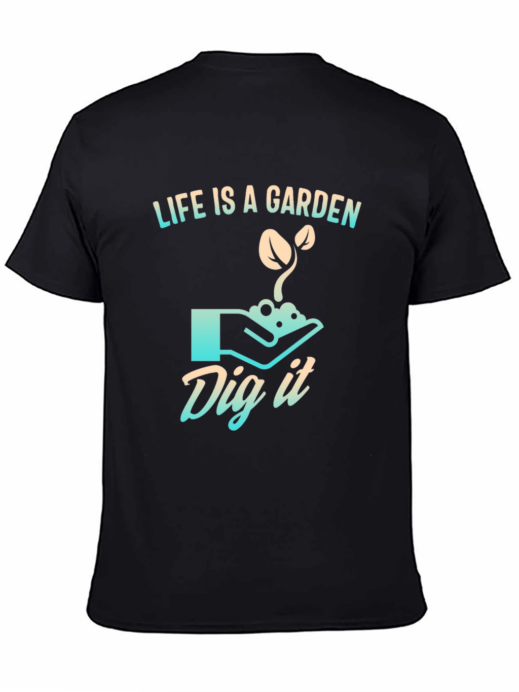 Life is a Garden T-Shirt - Dig It