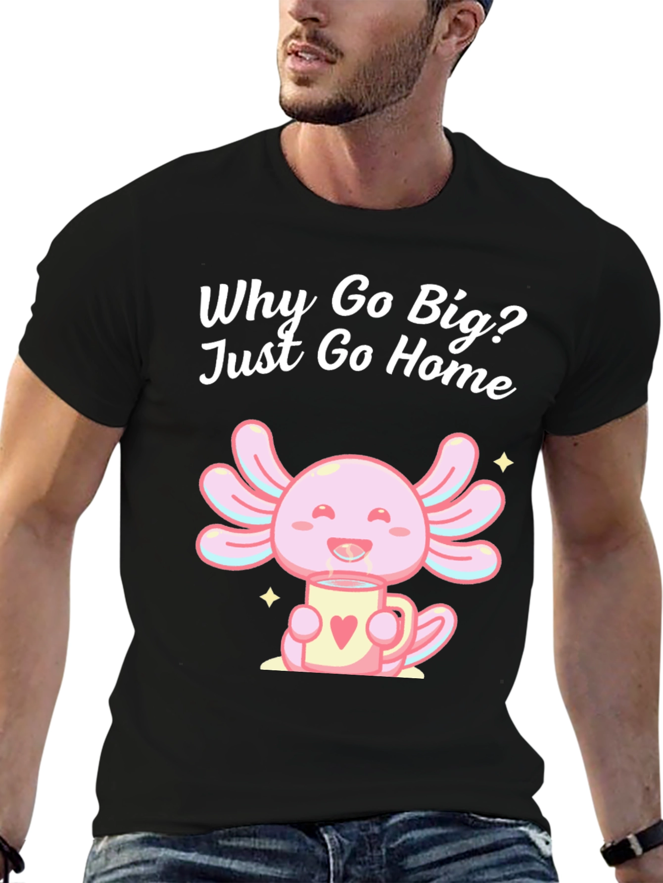 Cute Axolotl T-Shirt - Why Go Big Just Go Home