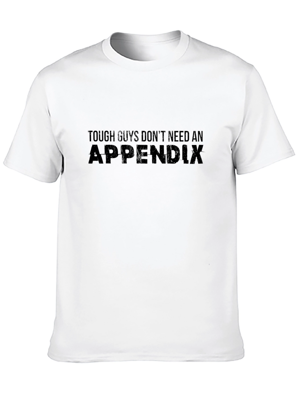 Tough Guys Dont Need an Appendix Graphic T-Shirt