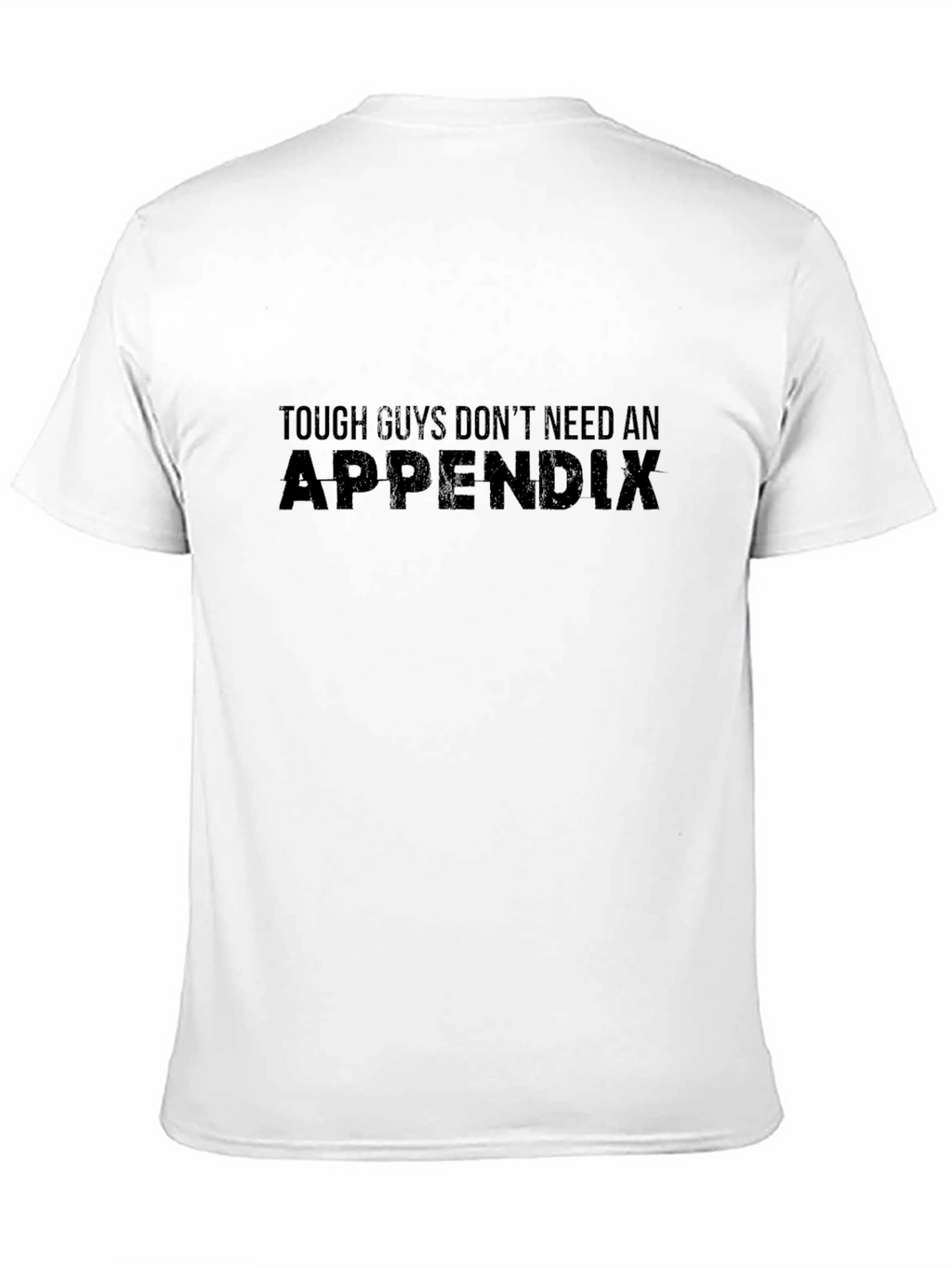 Tough Guys Dont Need an Appendix Graphic T-Shirt