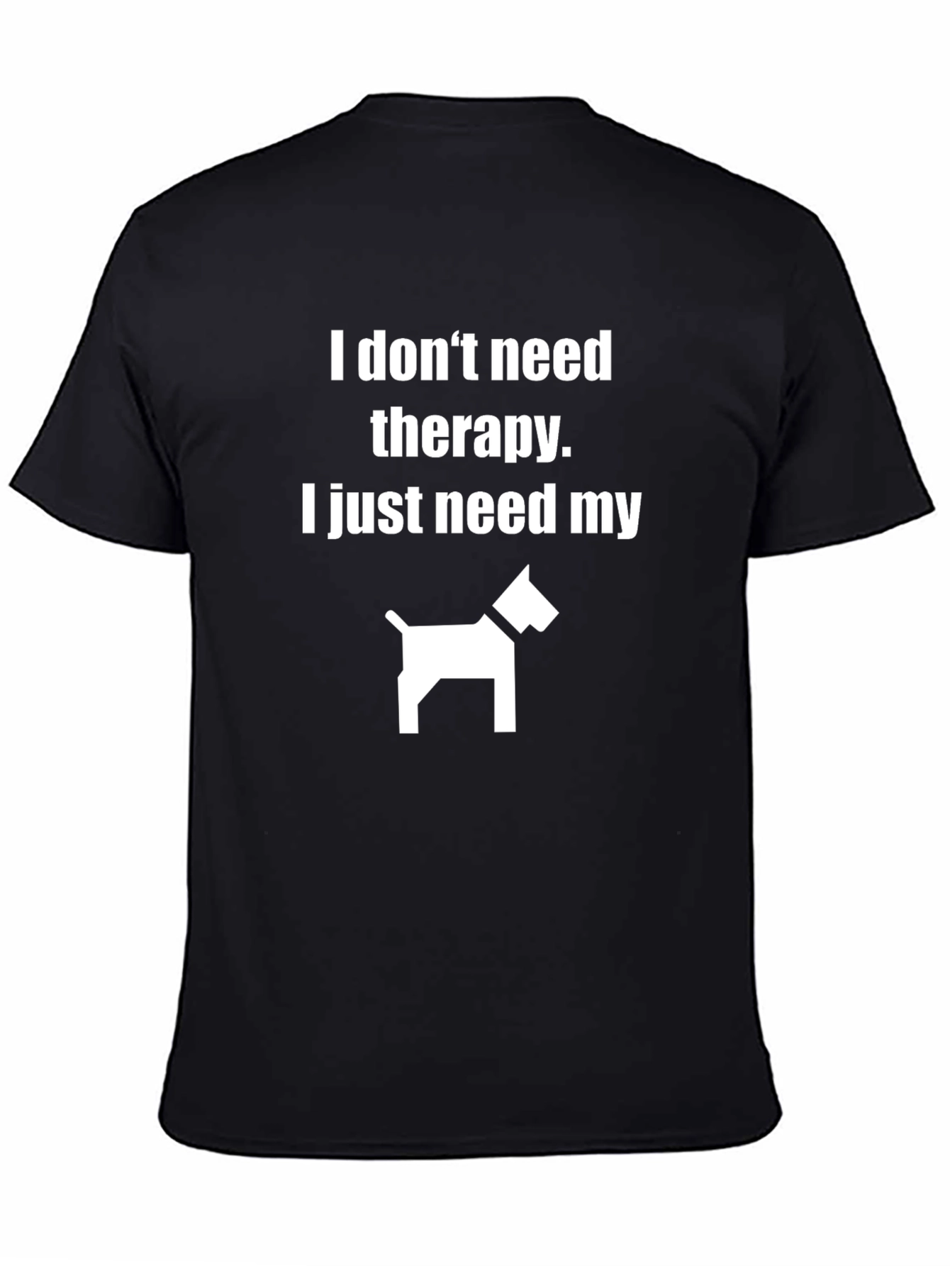 Funny Dog Lover T-Shirt: I Just Need My Dog