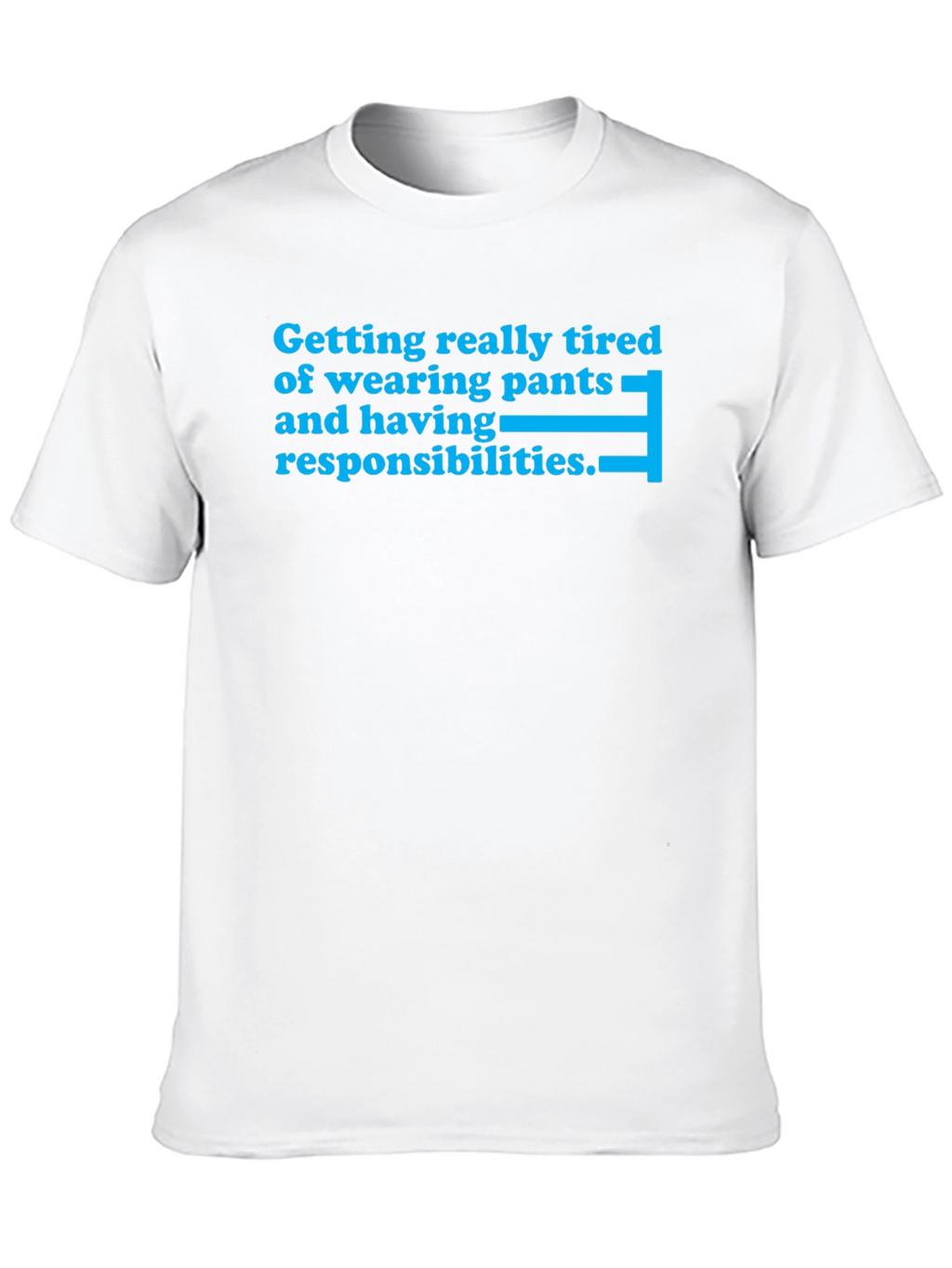 Tired of Pants & Responsibilities T-Shirt